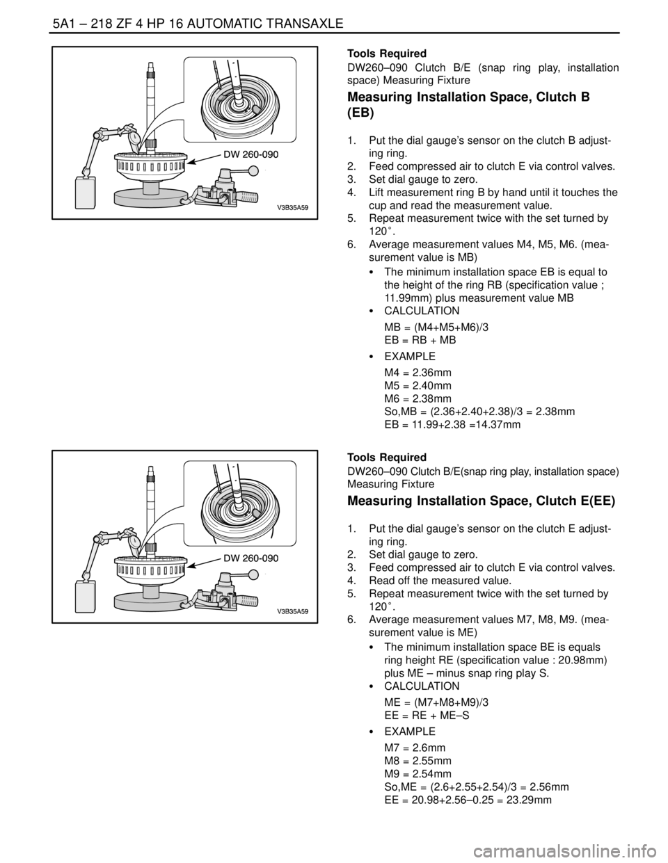 DAEWOO LACETTI 2004  Service Repair Manual 5A1 – 218IZF 4 HP 16 AUTOMATIC TRANSAXLE
DAEWOO V–121 BL4
Tools Required
DW260–090 Clutch B/E (snap ring play, installation
space) Measuring Fixture
Measuring Installation Space, Clutch B
(EB)
1