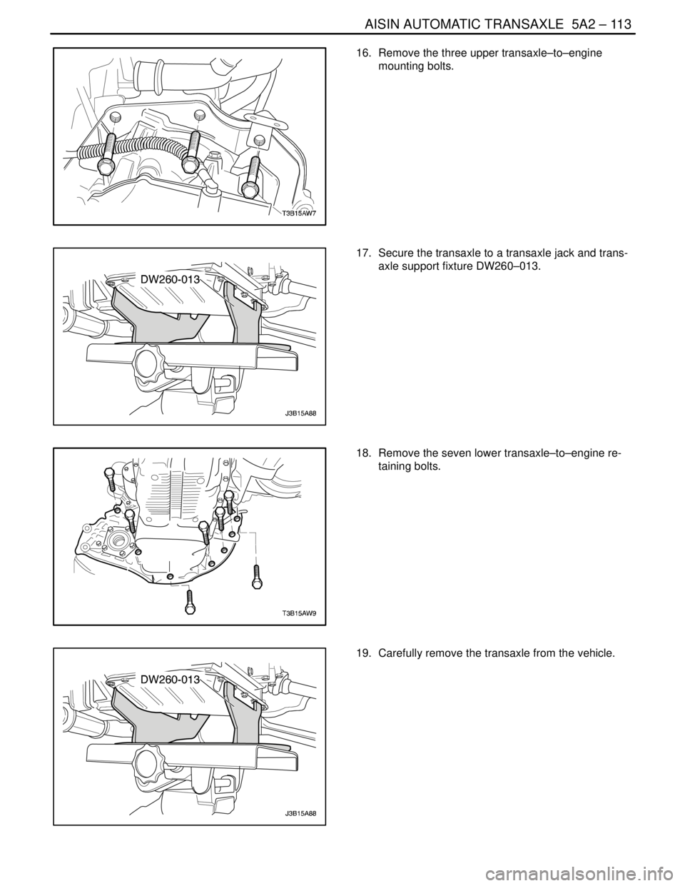 DAEWOO LACETTI 2004  Service Repair Manual AISIN AUTOMATIC TRANSAXLE  5A2 – 113
DAEWOO V–121 BL4
16.  Remove the three upper transaxle–to–engine
mounting bolts.
17.  Secure the transaxle to a transaxle jack and trans-
axle support fixt