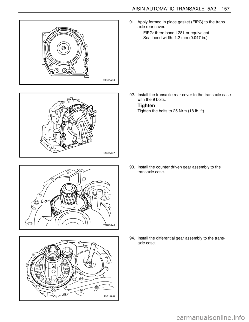 DAEWOO LACETTI 2004  Service Repair Manual AISIN AUTOMATIC TRANSAXLE  5A2 – 157
DAEWOO V–121 BL4
91.  Apply formed in place gasket (FIPG) to the trans-
axle rear cover.
FIPG: three bond 1281 or equivalent
Seal bend width: 1.2 mm (0.047 in.