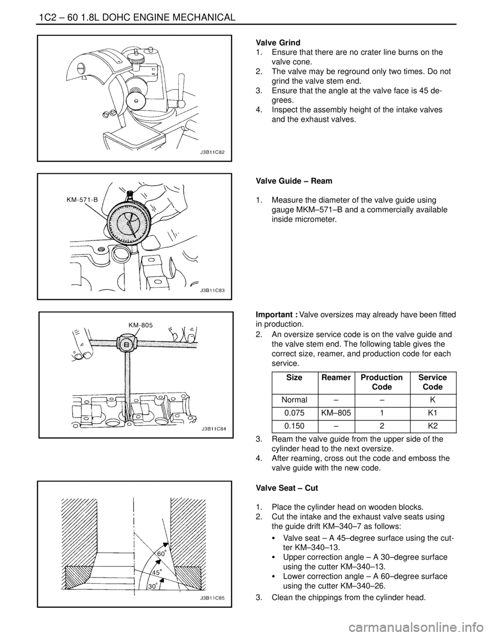 DAEWOO LACETTI 2004  Service Repair Manual 1C2 – 60I1.8L DOHC ENGINE MECHANICAL
DAEWOO V–121 BL4
Valve Grind
1.  Ensure that there are no crater line burns on the
valve cone.
2.  The valve may be reground only two times. Do not
grind the v