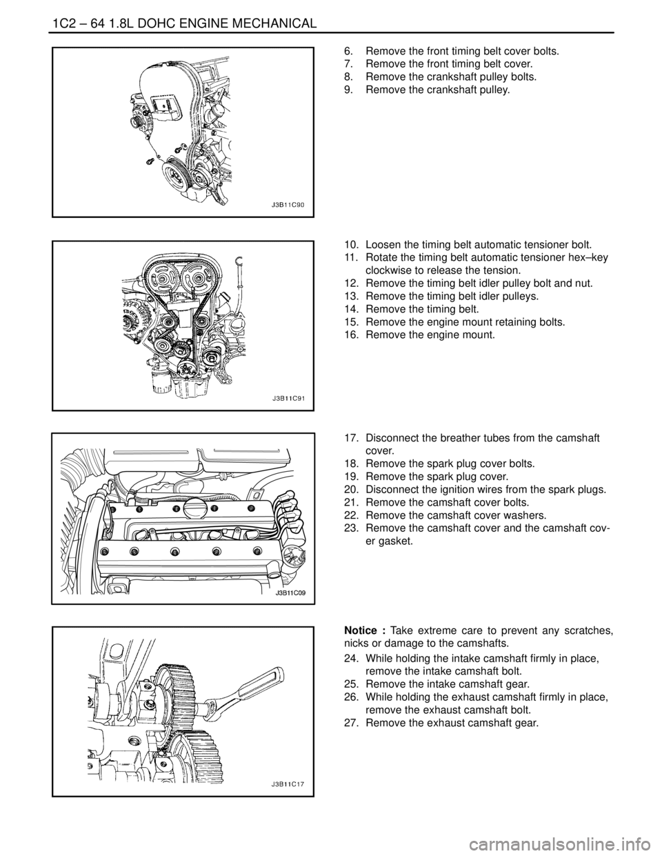 DAEWOO LACETTI 2004  Service Repair Manual 1C2 – 64I1.8L DOHC ENGINE MECHANICAL
DAEWOO V–121 BL4
6.  Remove the front timing belt cover bolts.
7.  Remove the front timing belt cover.
8.  Remove the crankshaft pulley bolts.
9.  Remove the c