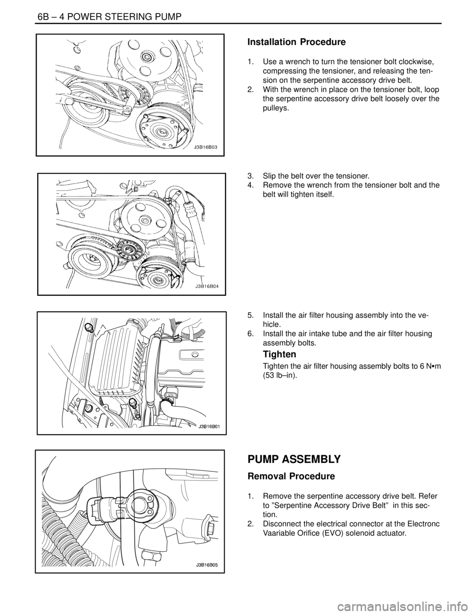 DAEWOO LACETTI 2004  Service Repair Manual 6B – 4IPOWER STEERING PUMP
DAEWOO V–121 BL4
Installation  Procedure
1.  Use a wrench to turn the tensioner bolt clockwise,
compressing the tensioner, and releasing the ten-
sion on the serpentine 