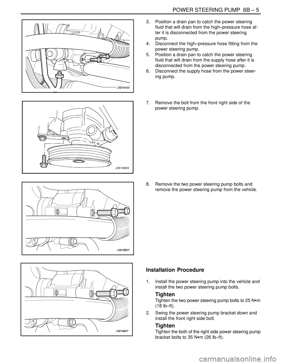 DAEWOO LACETTI 2004  Service Repair Manual POWER STEERING PUMP  6B – 5
DAEWOO V–121 BL4
3.  Position a drain pan to catch the power steering
fluid that will drain from the high–pressure hose af-
ter it is disconnected from the power stee