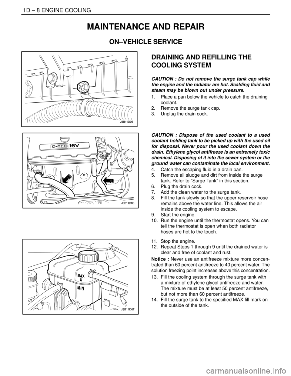 DAEWOO LACETTI 2004  Service Repair Manual 1D – 8IENGINE COOLING
DAEWOO V–121 BL4
MAINTENANCE AND REPAIR
ON–VEHICLE SERVICE
DRAINING AND REFILLING THE
COOLING SYSTEM
CAUTION : Do not remove the surge tank cap while
the engine and the rad