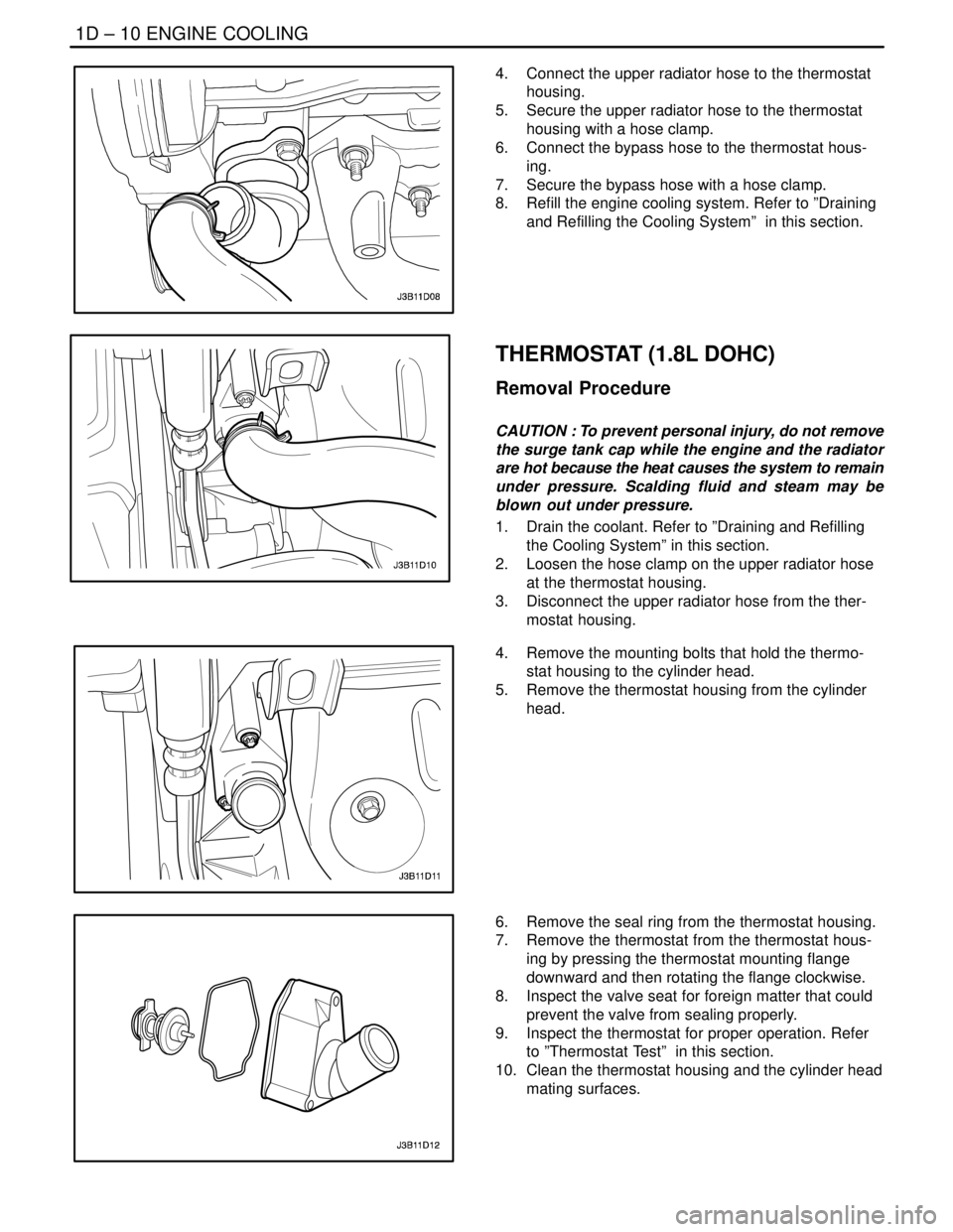 DAEWOO LACETTI 2004  Service Repair Manual 1D – 10IENGINE COOLING
DAEWOO V–121 BL4
4.  Connect the upper radiator hose to the thermostat
housing.
5.  Secure the upper radiator hose to the thermostat
housing with a hose clamp.
6.  Connect t