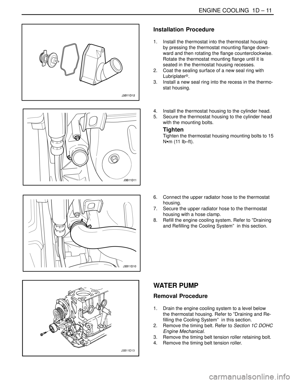 DAEWOO LACETTI 2004  Service Repair Manual ENGINE COOLING  1D – 11
DAEWOO V–121 BL4
Installation  Procedure
1.  Install the thermostat into the thermostat housing
by pressing the thermostat mounting flange down-
ward and then rotating the 