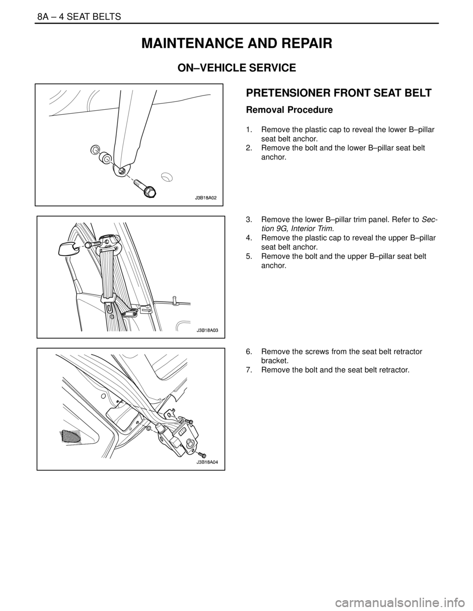 DAEWOO LACETTI 2004  Service Repair Manual 8A – 4ISEAT BELTS
DAEWOO V–121 BL4
MAINTENANCE AND REPAIR
ON–VEHICLE SERVICE
PRETENSIONER FRONT SEAT BELT
Removal Procedure
1.  Remove the plastic cap to reveal the lower B–pillar
seat belt an