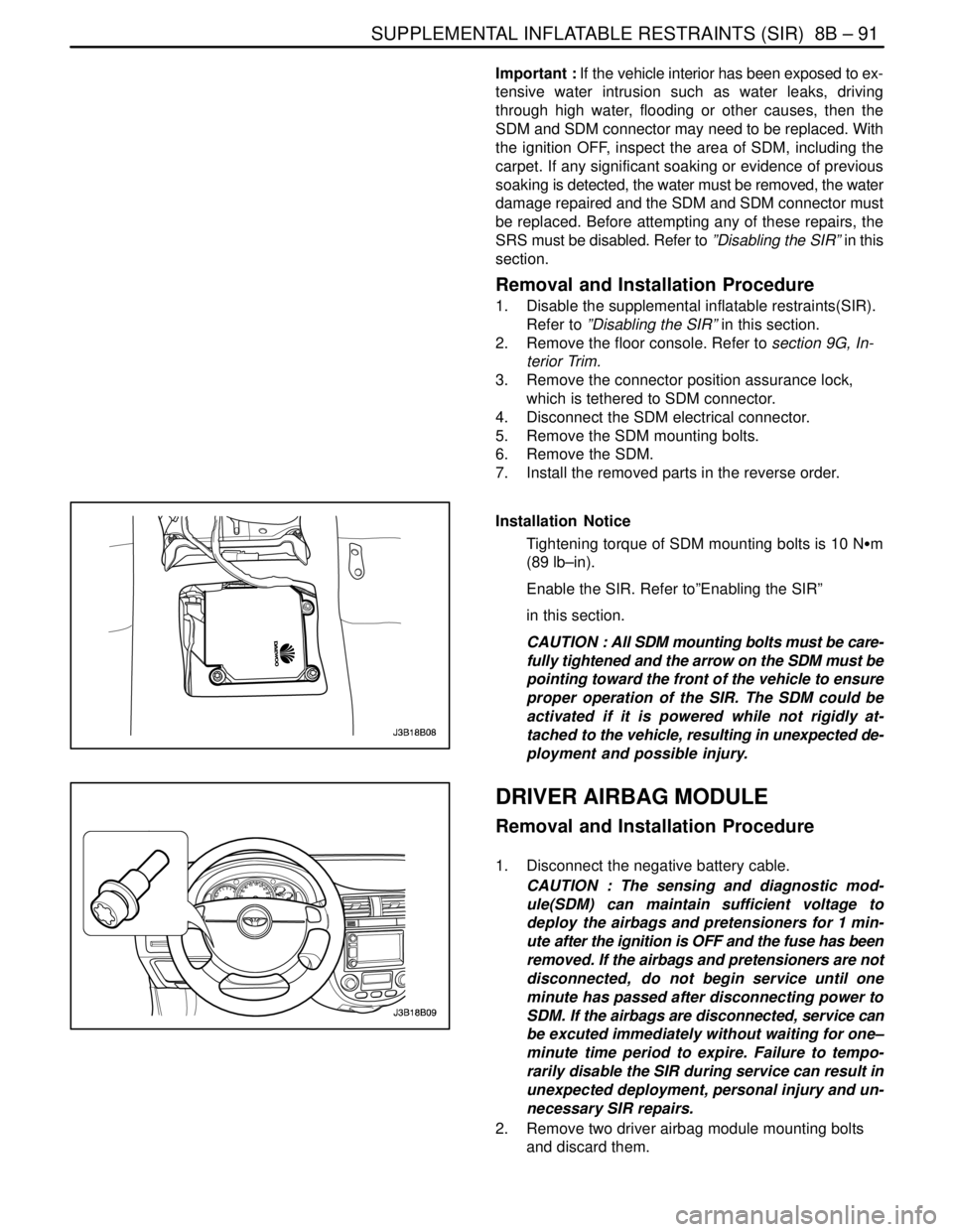 DAEWOO LACETTI 2004 Service Repair Manual SUPPLEMENTAL INFLATABLE RESTRAINTS (SIR) 8B – 91
DAEWOO V–121 BL4
Important : If the vehicle interior has been exposed to ex-
tensive water intrusion such as water leaks, driving
through high wat DAEWOO LACETTI 2004 Service Repair Manual SUPPLEMENTAL INFLATABLE RESTRAINTS (SIR) 8B – 91
DAEWOO V–121 BL4
Important : If the vehicle interior has been exposed to ex-
tensive water intrusion such as water leaks, driving
through high wat