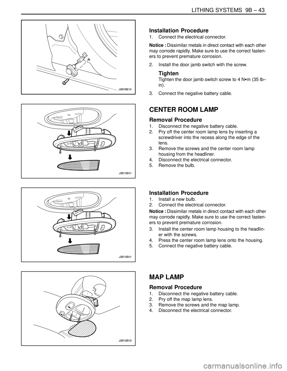 DAEWOO LACETTI 2004  Service Repair Manual LITHING SYSTEMS  9B – 43
DAEWOO V–121 BL4
Installation  Procedure
1.  Connect the electrical connector.
Notice : Dissimilar metals in direct contact with each other
may corrode rapidly. Make sure 