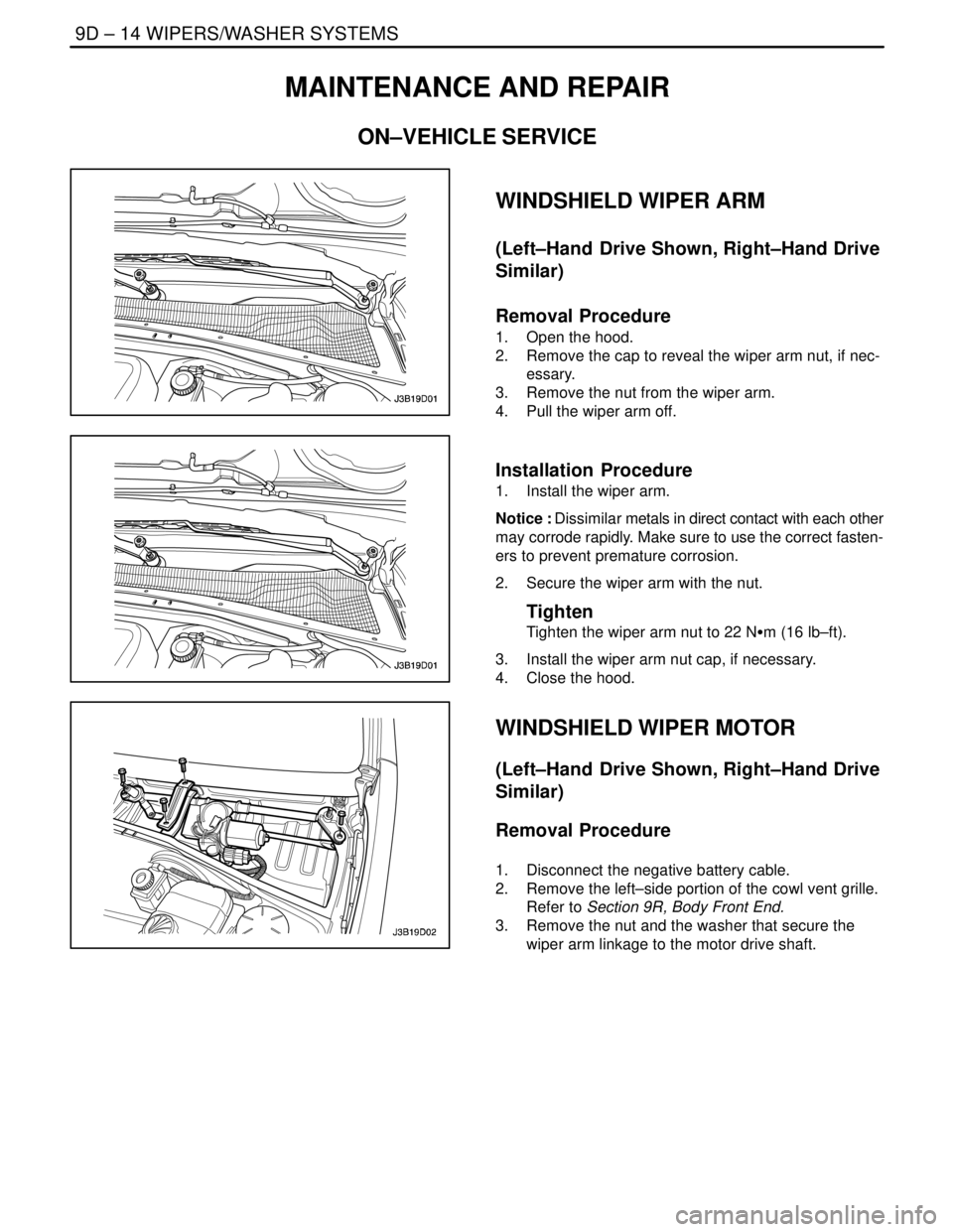 DAEWOO LACETTI 2004  Service Repair Manual 9D – 14IWIPERS/WASHER SYSTEMS
DAEWOO V–121 BL4
MAINTENANCE AND REPAIR
ON–VEHICLE SERVICE
WINDSHIELD WIPER ARM
(Left–Hand  Drive Shown, Right–Hand Drive
Similar)
Removal Procedure
1.  Open th