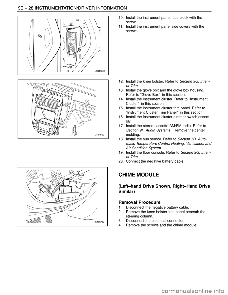 DAEWOO LACETTI 2004  Service Repair Manual 9E – 28IINSTRUMENTATION/DRIVER INFORMATION
DAEWOO V–121 BL4
10.  Install the instrument panel fuse block with the
screw.
11.  Install the instrument panel side covers with the
screws.
12.  Install