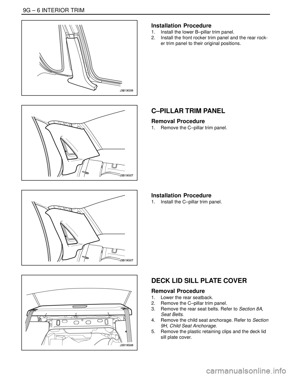 DAEWOO LACETTI 2004  Service Repair Manual 9G – 6IINTERIOR TRIM
DAEWOO V–121 BL4
Installation  Procedure
1.  Install the lower B–pillar trim panel.
2.  Install the front rocker trim panel and the rear rock-
er trim panel to their origina