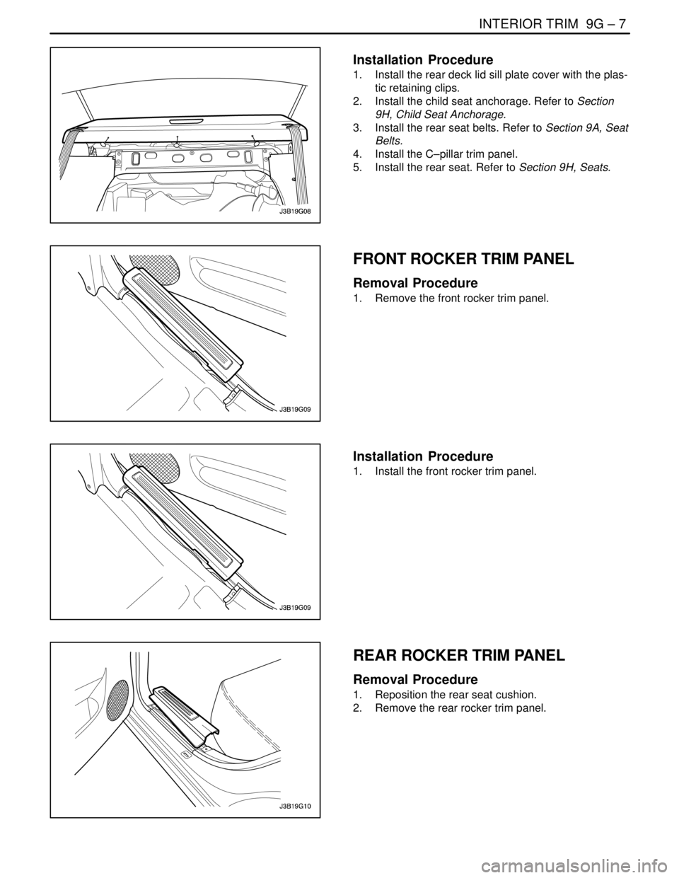 DAEWOO LACETTI 2004  Service Repair Manual INTERIOR TRIM  9G – 7
DAEWOO V–121 BL4
Installation  Procedure
1.  Install the rear deck lid sill plate cover with the plas-
tic retaining clips.
2.  Install the child seat anchorage. Refer to Sec