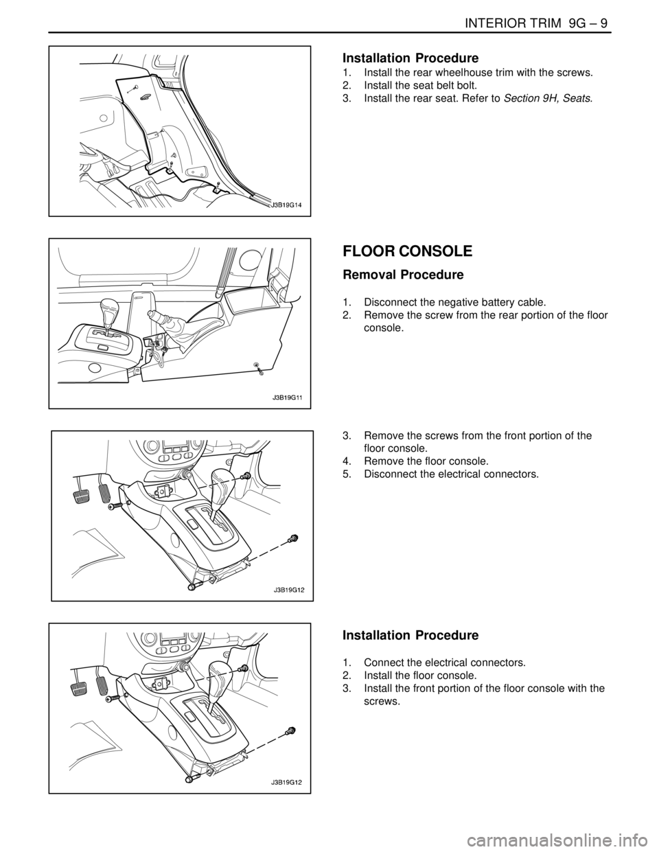 DAEWOO LACETTI 2004  Service Repair Manual INTERIOR TRIM  9G – 9
DAEWOO V–121 BL4
Installation  Procedure
1.  Install the rear wheelhouse trim with the screws.
2.  Install the seat belt bolt.
3.  Install the rear seat. Refer to Section 9H,