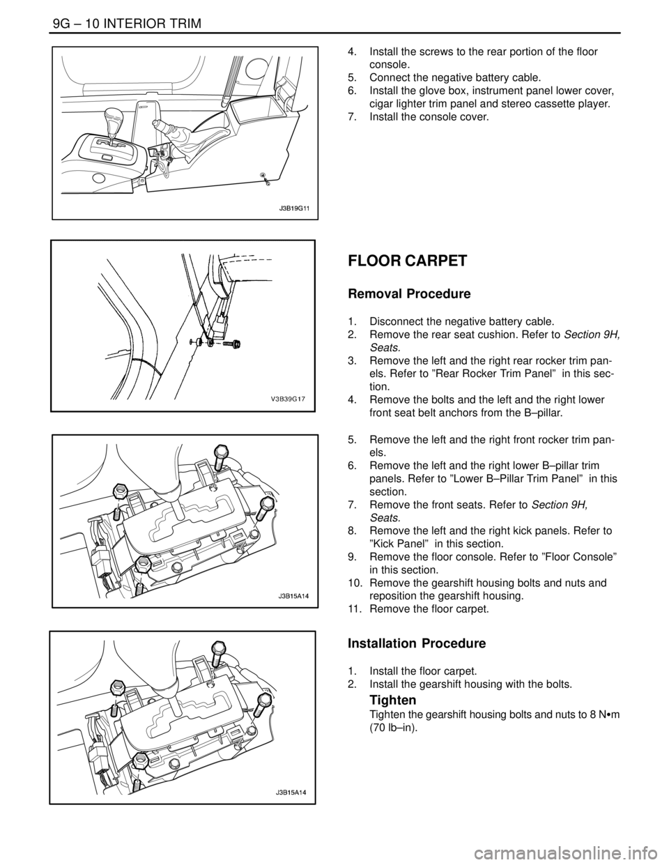 DAEWOO LACETTI 2004  Service Repair Manual 9G – 10IINTERIOR TRIM
DAEWOO V–121 BL4
4.  Install the screws to the rear portion of the floor
console.
5.  Connect the negative battery cable.
6.  Install the glove box, instrument panel lower co