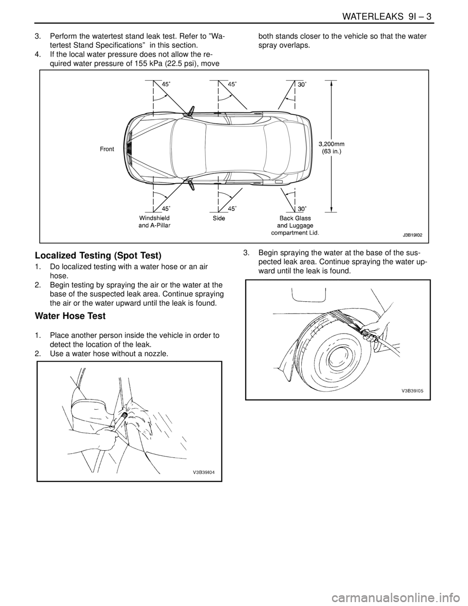 DAEWOO LACETTI 2004  Service Repair Manual WATERLEAKS  9I – 3
DAEWOO V–121 BL4
3.  Perform the watertest stand leak test. Refer to ”Wa-
tertest Stand Specifications”  in this section.
4.  If the local water pressure does not allow the 