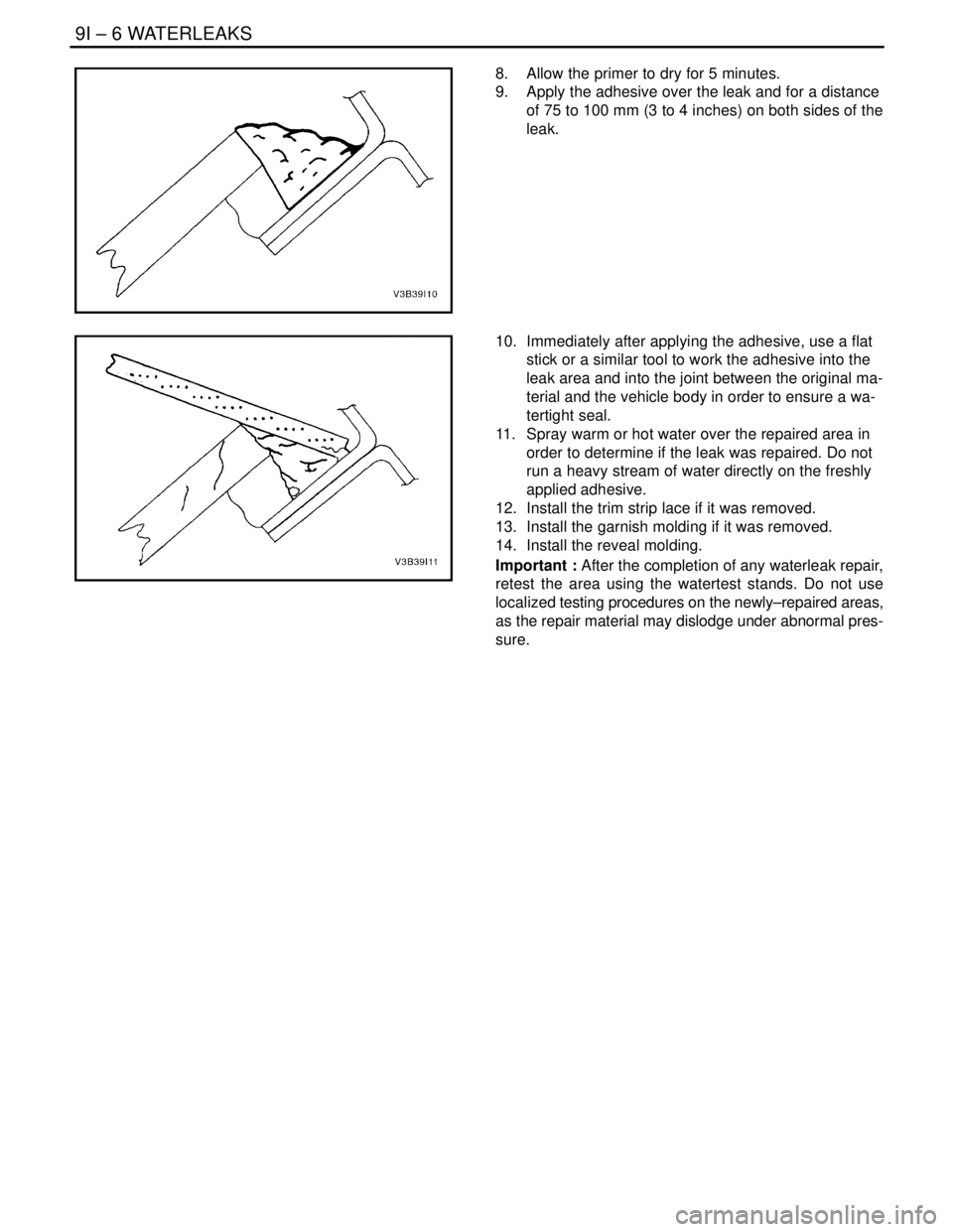 DAEWOO LACETTI 2004  Service Repair Manual 9I – 6IWATERLEAKS
DAEWOO V–121 BL4
8.  Allow the primer to dry for 5 minutes.
9.  Apply the adhesive over the leak and for a distance
of 75 to 100 mm (3 to 4 inches) on both sides of the
leak.
10.