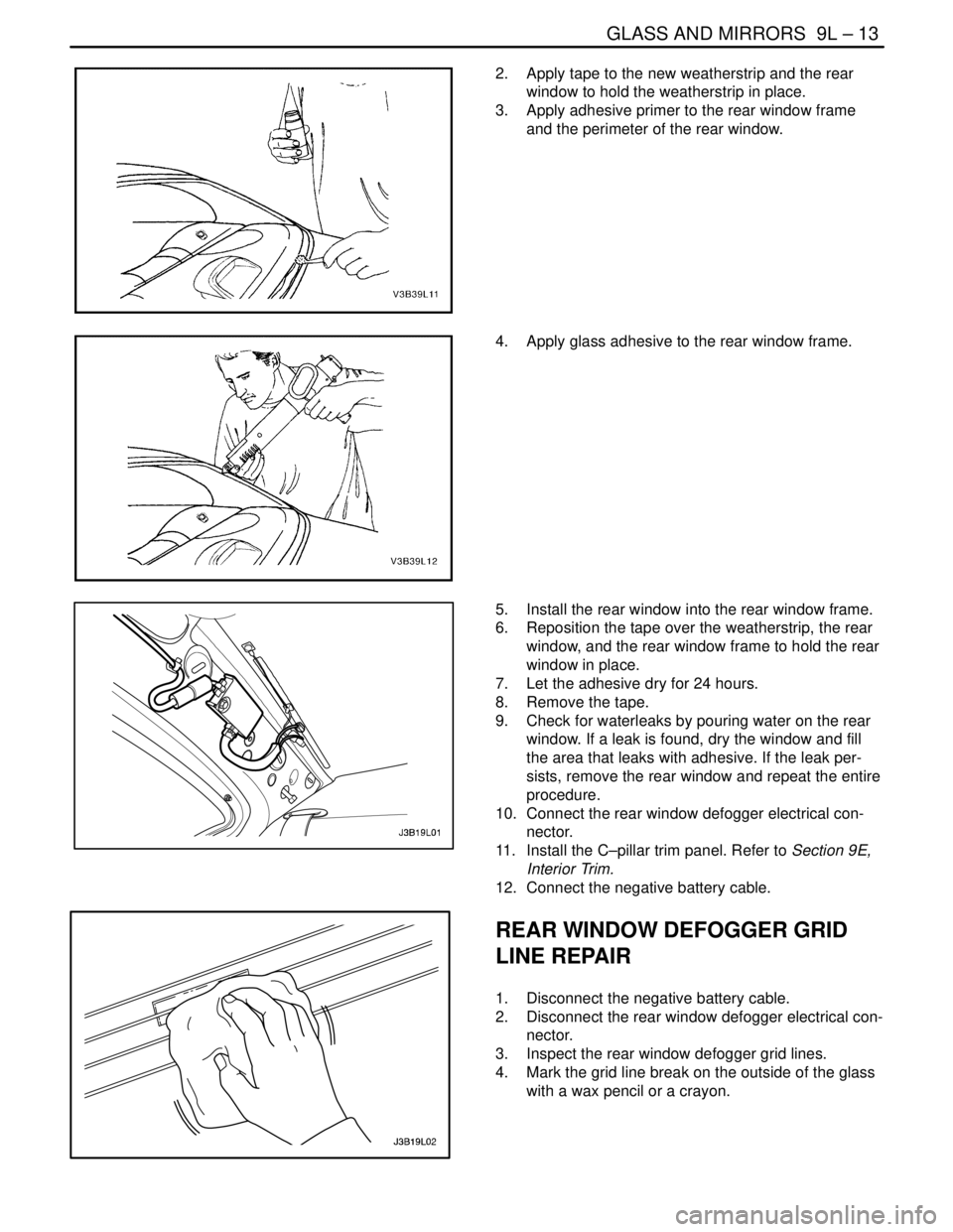 DAEWOO LACETTI 2004  Service Repair Manual GLASS AND MIRRORS  9L – 13
DAEWOO V–121 BL4
2.  Apply tape to the new weatherstrip and the rear
window to hold the weatherstrip in place.
3.  Apply adhesive primer to the rear window frame
and the