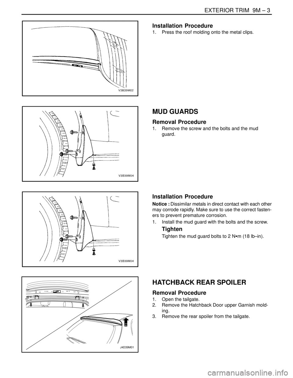 DAEWOO LACETTI 2004  Service Repair Manual EXTERIOR TRIM  9M – 3
DAEWOO V–121 BL4
Installation  Procedure
1.  Press the roof molding onto the metal clips.
MUD GUARDS
Removal Procedure
1.  Remove the screw and the bolts and the mud
guard.
I