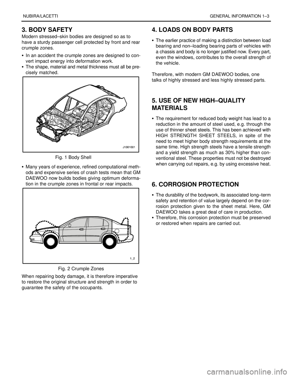 DAEWOO LACETTI 2004  Service Repair Manual NUBIRA/LACETTIGENERAL INFORMATION 1–3
3. BODY SAFETY
Modern stressed–skin bodies are designed so as to
have a sturdy passenger cell protected by front and rear
crumple zones.
S  In an accident the