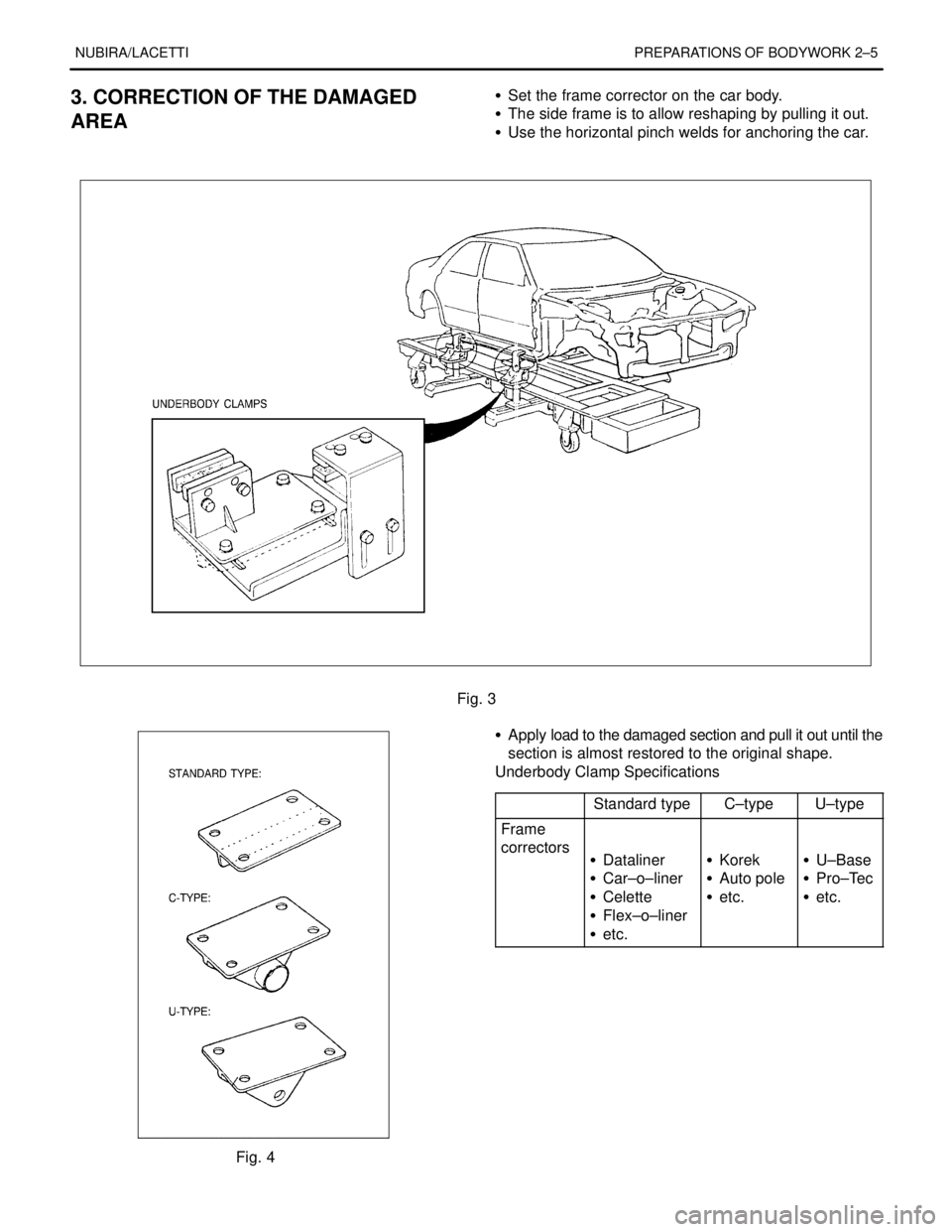 DAEWOO LACETTI 2004  Service Repair Manual NUBIRA/LACETTI PREPARATIONS OF BODYWORK 2–5
3. CORRECTION OF THE DAMAGED
AREAS  Set the frame corrector on the car body.
S  The side frame is to allow reshaping by pulling it out.
S  Use the horizon