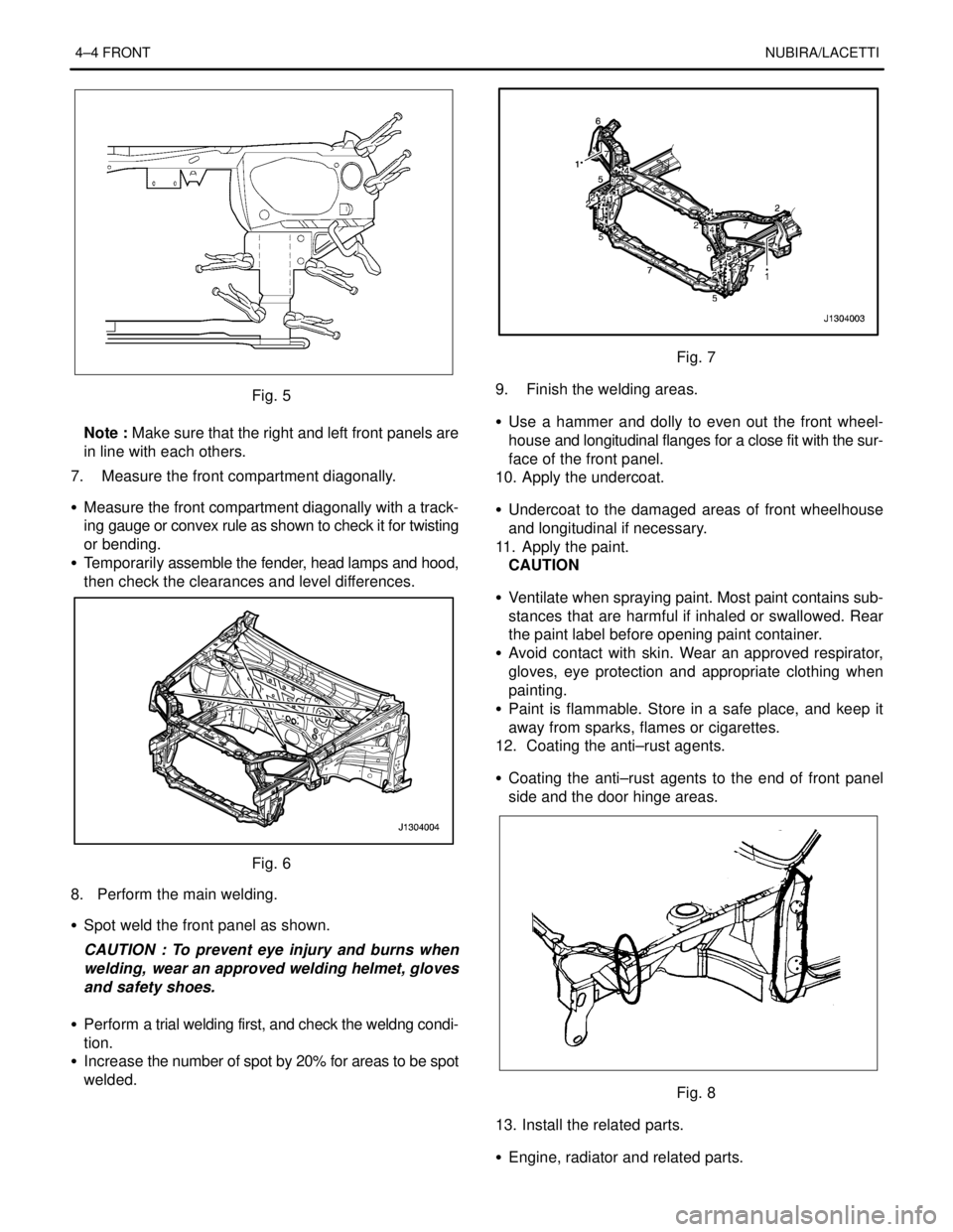 DAEWOO LACETTI 2004  Service Repair Manual 4–4 FRONTNUBIRA/LACETTI
Fig. 5
Note : Make sure that the right and left front panels are
in line with each others.
7.   Measure the front compartment diagonally.
S Measure the front compartment diag