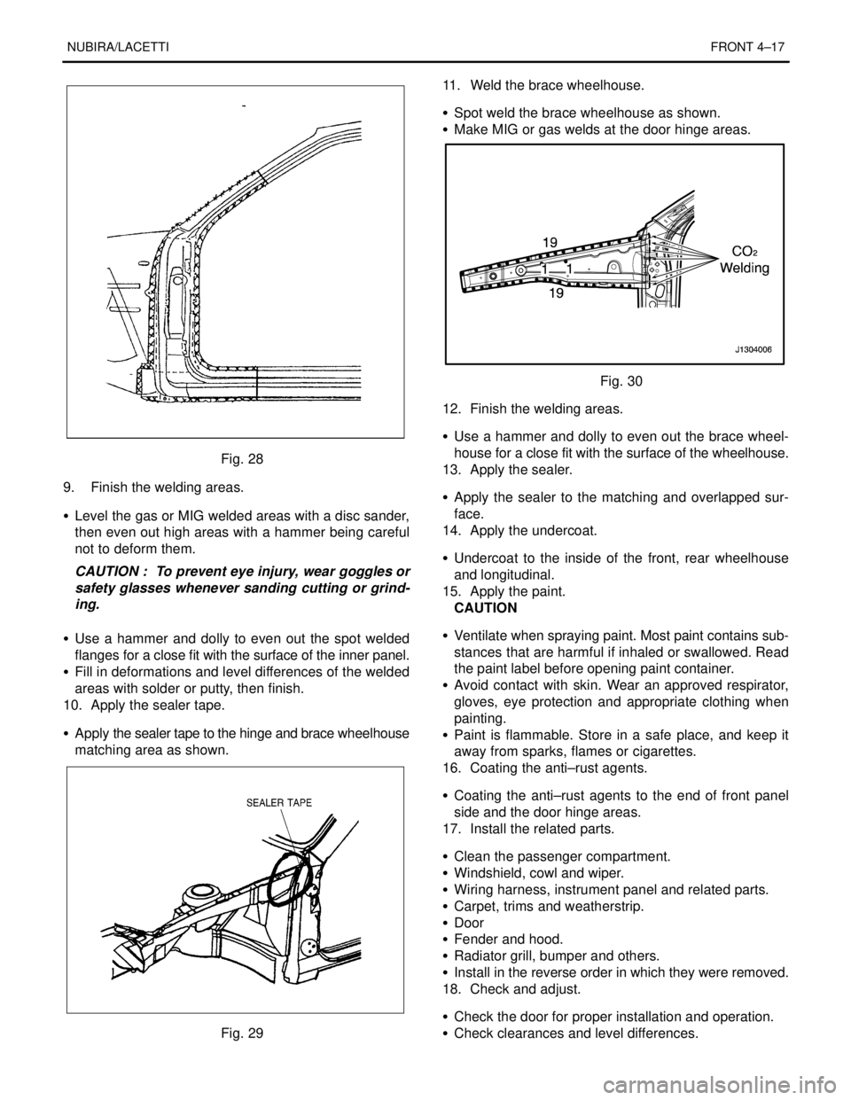 DAEWOO LACETTI 2004  Service Repair Manual NUBIRA/LACETTIFRONT 4–17
Fig. 28
9.   Finish the welding areas.
S  Level the gas or MIG welded areas with a disc sander,
then even out high areas with a hammer being careful
not to deform them.
CAUT