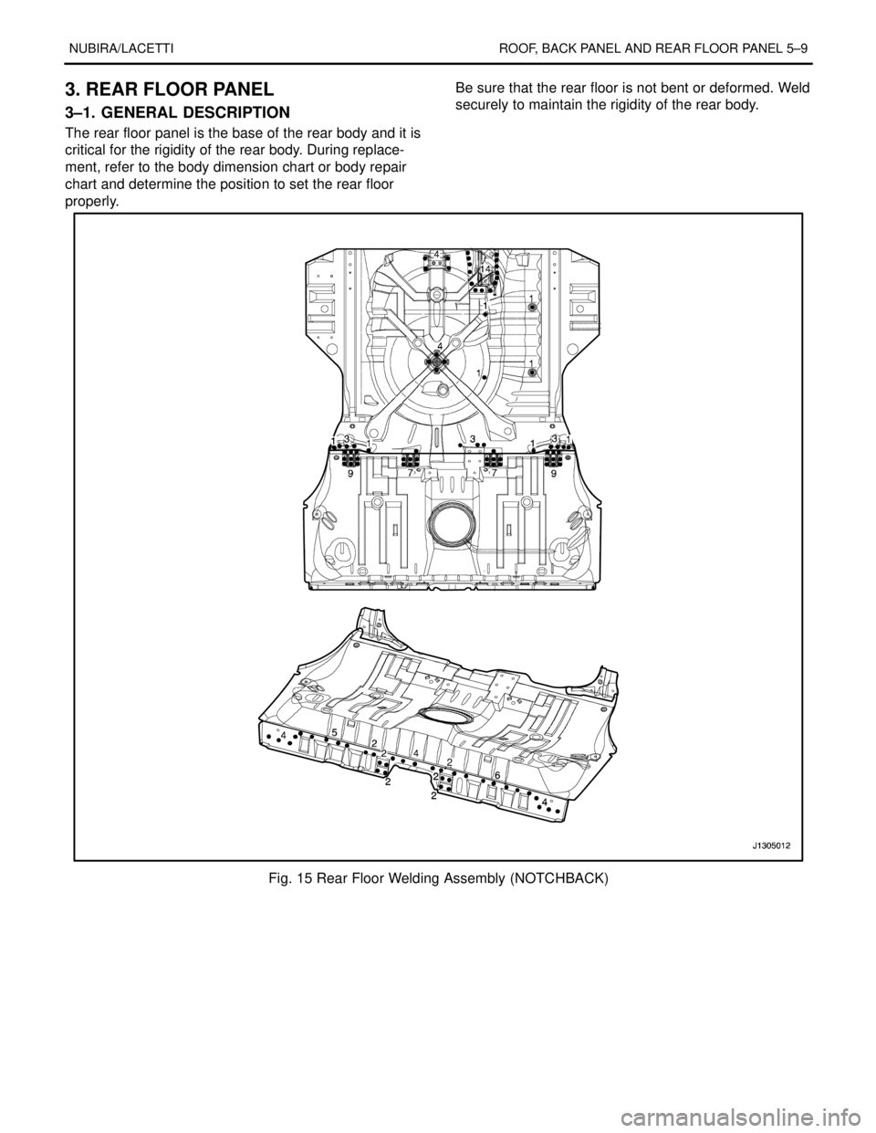 DAEWOO LACETTI 2004  Service Repair Manual NUBIRA/LACETTI ROOF, BACK PANEL AND REAR FLOOR PANEL 5–9
3. REAR FLOOR PANEL
3–1. GENERAL DESCRIPTION
The rear floor panel is the base of the rear body and it is
critical for the rigidity of the r