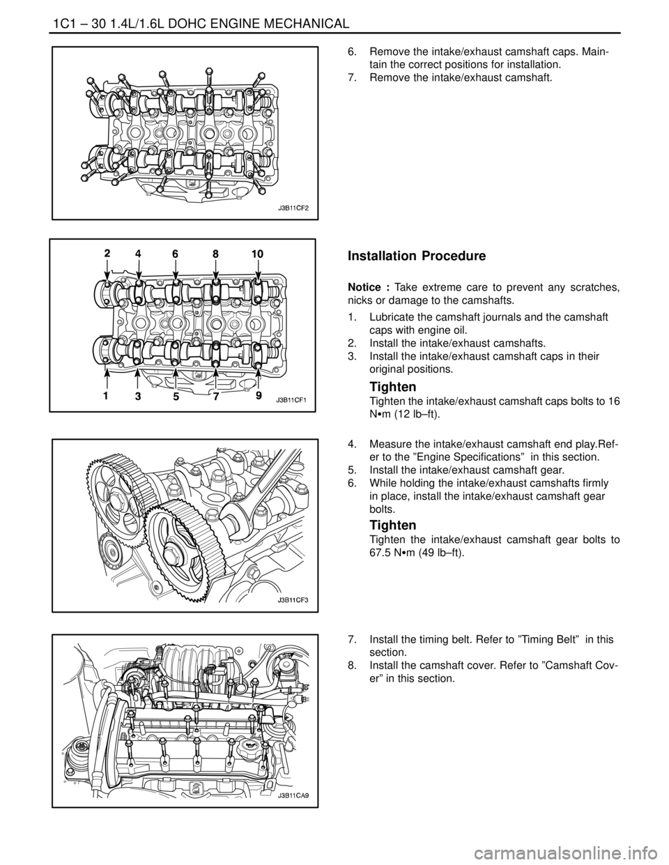 DAEWOO LACETTI 2004 Service Repair Manual 1C1 – 30I1.4L/1.6L DOHC ENGINE MECHANICAL
DAEWOO V–121 BL4
6. Remove the intake/exhaust camshaft caps. Main-
tain the correct positions for installation.
7. Remove the intake/exhaust camshaft.
I DAEWOO LACETTI 2004 Service Repair Manual 1C1 – 30I1.4L/1.6L DOHC ENGINE MECHANICAL
DAEWOO V–121 BL4
6. Remove the intake/exhaust camshaft caps. Main-
tain the correct positions for installation.
7. Remove the intake/exhaust camshaft.
I