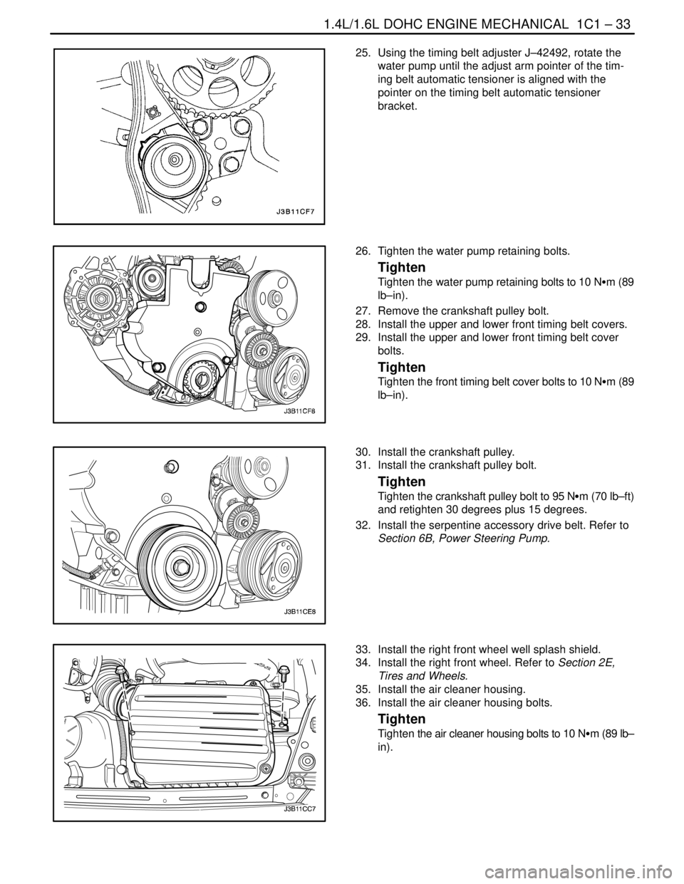 DAEWOO LACETTI 2004 Service Repair Manual 1.4L/1.6L DOHC ENGINE MECHANICAL 1C1 – 33
DAEWOO V–121 BL4
25. Using the timing belt adjuster J–42492, rotate the
water pump until the adjust arm pointer of the tim-
ing belt automatic tension DAEWOO LACETTI 2004 Service Repair Manual 1.4L/1.6L DOHC ENGINE MECHANICAL 1C1 – 33
DAEWOO V–121 BL4
25. Using the timing belt adjuster J–42492, rotate the
water pump until the adjust arm pointer of the tim-
ing belt automatic tension