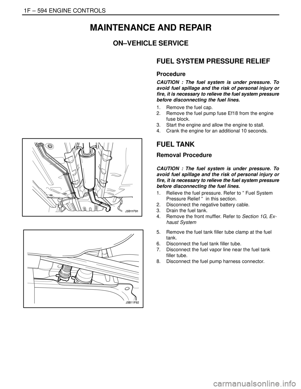 DAEWOO LACETTI 2004  Service Repair Manual 1F – 594IENGINE CONTROLS
DAEWOO V–121 BL4
MAINTENANCE AND REPAIR
ON–VEHICLE SERVICE
FUEL SYSTEM PRESSURE RELIEF
Procedure
CAUTION : The fuel system is under pressure. To
avoid fuel spillage and 