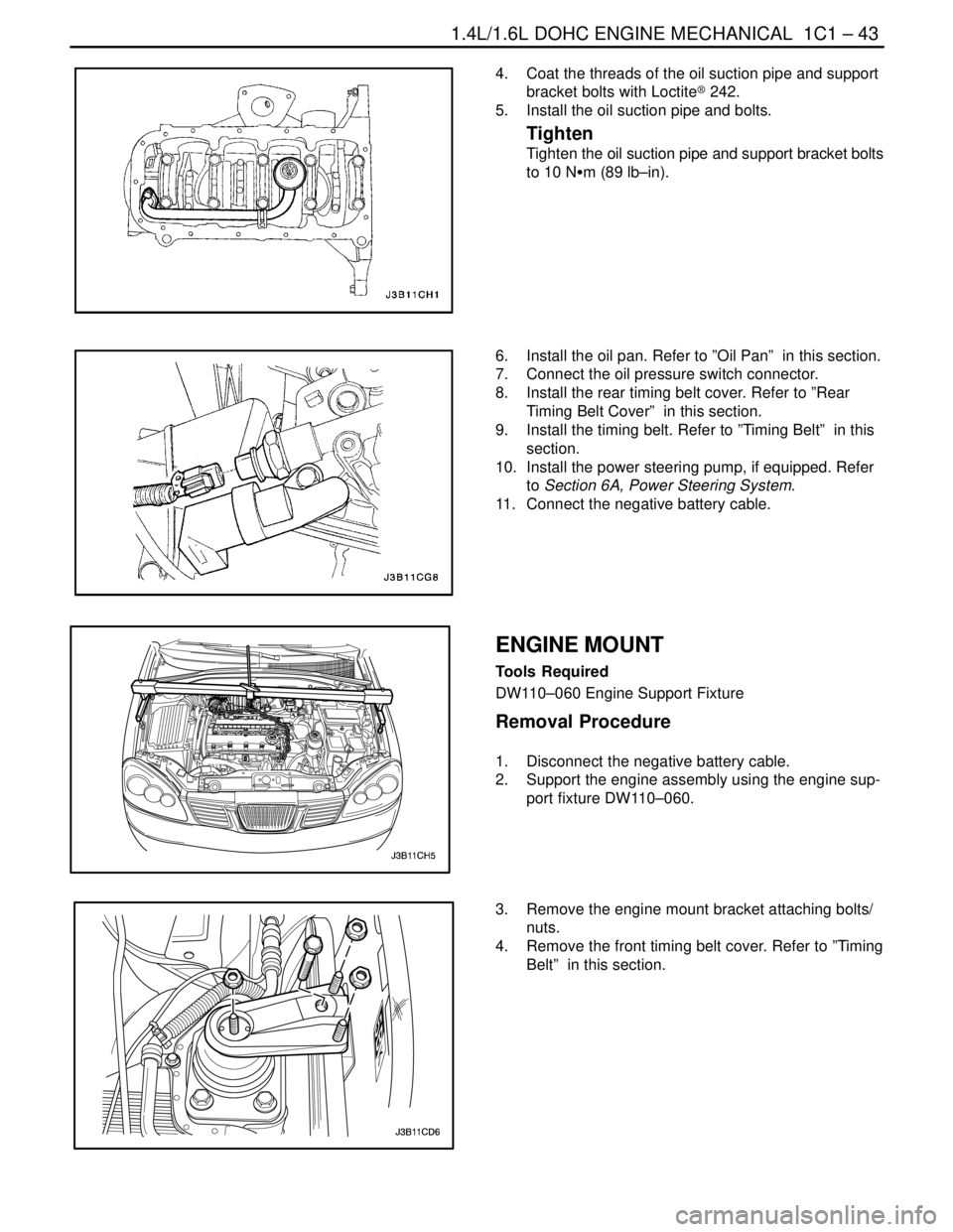 DAEWOO LACETTI 2004  Service Repair Manual 1.4L/1.6L DOHC ENGINE MECHANICAL  1C1 – 43
DAEWOO V–121 BL4
4.  Coat the threads of the oil suction pipe and support
bracket bolts with Loctite® 242.
5.  Install the oil suction pipe and bolts.
T