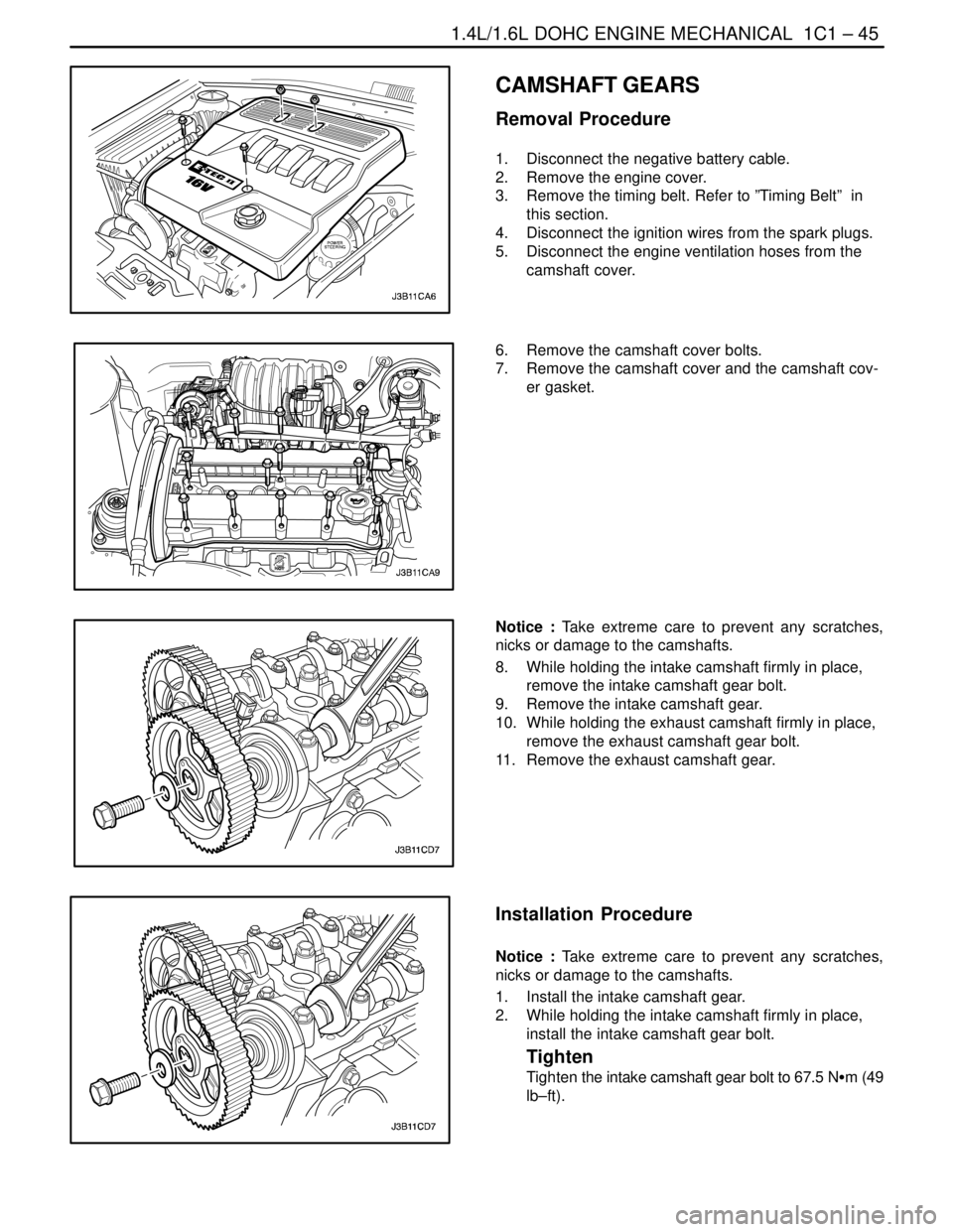 DAEWOO LACETTI 2004  Service Repair Manual 1.4L/1.6L DOHC ENGINE MECHANICAL  1C1 – 45
DAEWOO V–121 BL4
CAMSHAFT GEARS
Removal Procedure
1.  Disconnect the negative battery cable.
2.  Remove the engine cover.
3.  Remove the timing belt. Ref