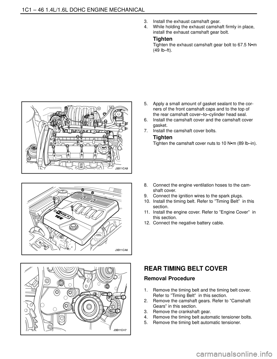 DAEWOO LACETTI 2004 Service Repair Manual 1C1 – 46I1.4L/1.6L DOHC ENGINE MECHANICAL
DAEWOO V–121 BL4
3. Install the exhaust camshaft gear.
4. While holding the exhaust camshaft firmly in place,
install the exhaust camshaft gear bolt.
Ti DAEWOO LACETTI 2004 Service Repair Manual 1C1 – 46I1.4L/1.6L DOHC ENGINE MECHANICAL
DAEWOO V–121 BL4
3. Install the exhaust camshaft gear.
4. While holding the exhaust camshaft firmly in place,
install the exhaust camshaft gear bolt.
Ti