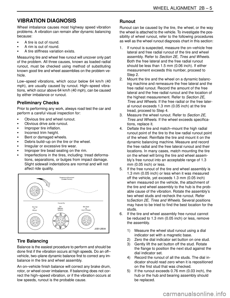 DAEWOO LACETTI 2004  Service Repair Manual WHEEL ALIGNMENT  2B – 5
DAEWOO V–121 BL4
VIBRATION DIAGNOSIS
Wheel imbalance causes most highway speed vibration
problems. A vibration can remain after dynamic balancing
because:
S  A tire is out 