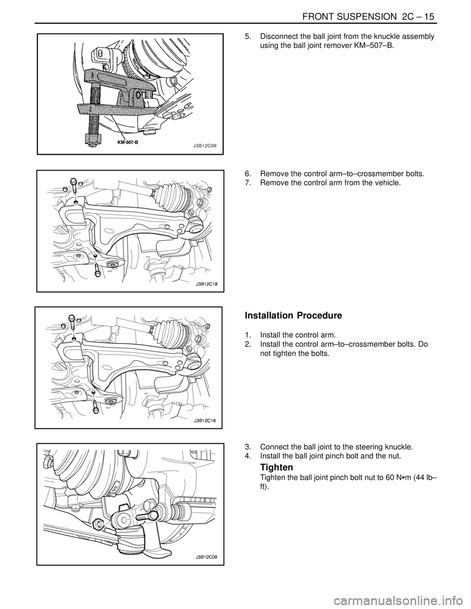 DAEWOO LACETTI 2004  Service Repair Manual FRONT SUSPENSION  2C – 15
DAEWOO V–121 BL4
5.  Disconnect the ball joint from the knuckle assembly
using the ball joint remover KM–507–B.
6.  Remove the control arm–to–crossmember bolts.
7