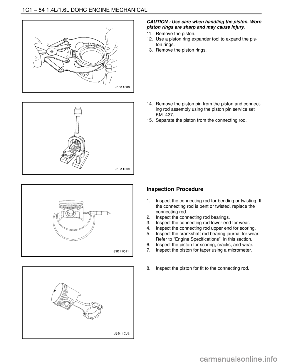 DAEWOO LACETTI 2004  Service Repair Manual 1C1 – 54I1.4L/1.6L DOHC ENGINE MECHANICAL
DAEWOO V–121 BL4
CAUTION : Use care when handling the piston. Worn
piston rings are sharp and may cause injury.
11.  Remove the piston.
12.  Use a piston 