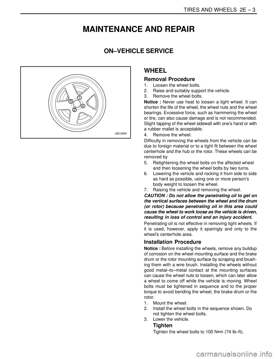 DAEWOO LACETTI 2004  Service Repair Manual TIRES AND WHEELS  2E – 3
DAEWOO V–121 BL4
MAINTENANCE AND REPAIR
ON–VEHICLE SERVICE
WHEEL
Removal Procedure
1.  Loosen the wheel bolts.
2.  Raise and suitably support the vehicle.
3.  Remove the