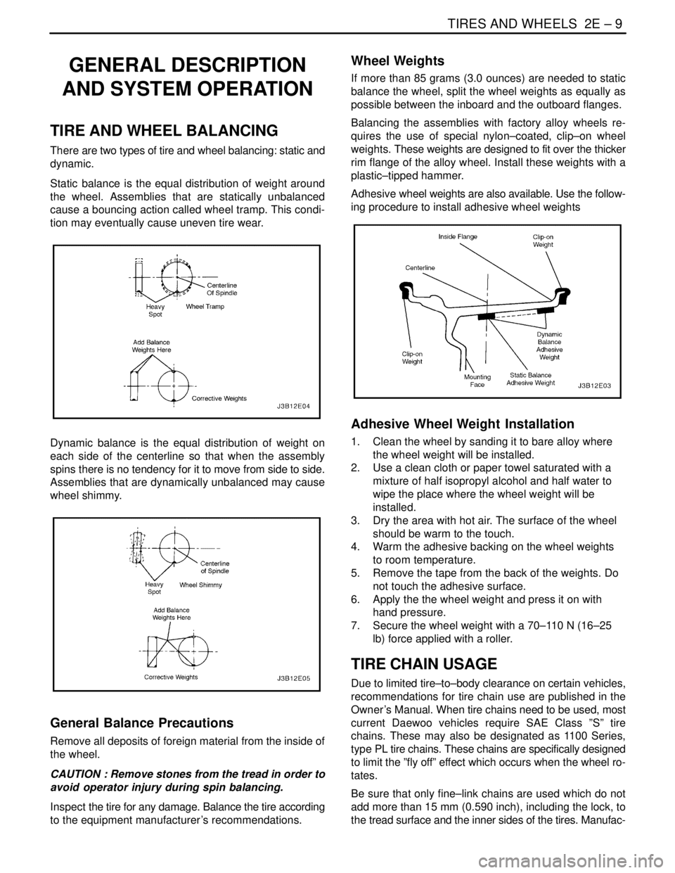 DAEWOO LACETTI 2004  Service Repair Manual TIRES AND WHEELS  2E – 9
DAEWOO V–121 BL4
GENERAL DESCRIPTION
AND SYSTEM OPERATION
TIRE AND WHEEL BALANCING
There are two types of tire and wheel balancing: static and
dynamic.
Static balance is t