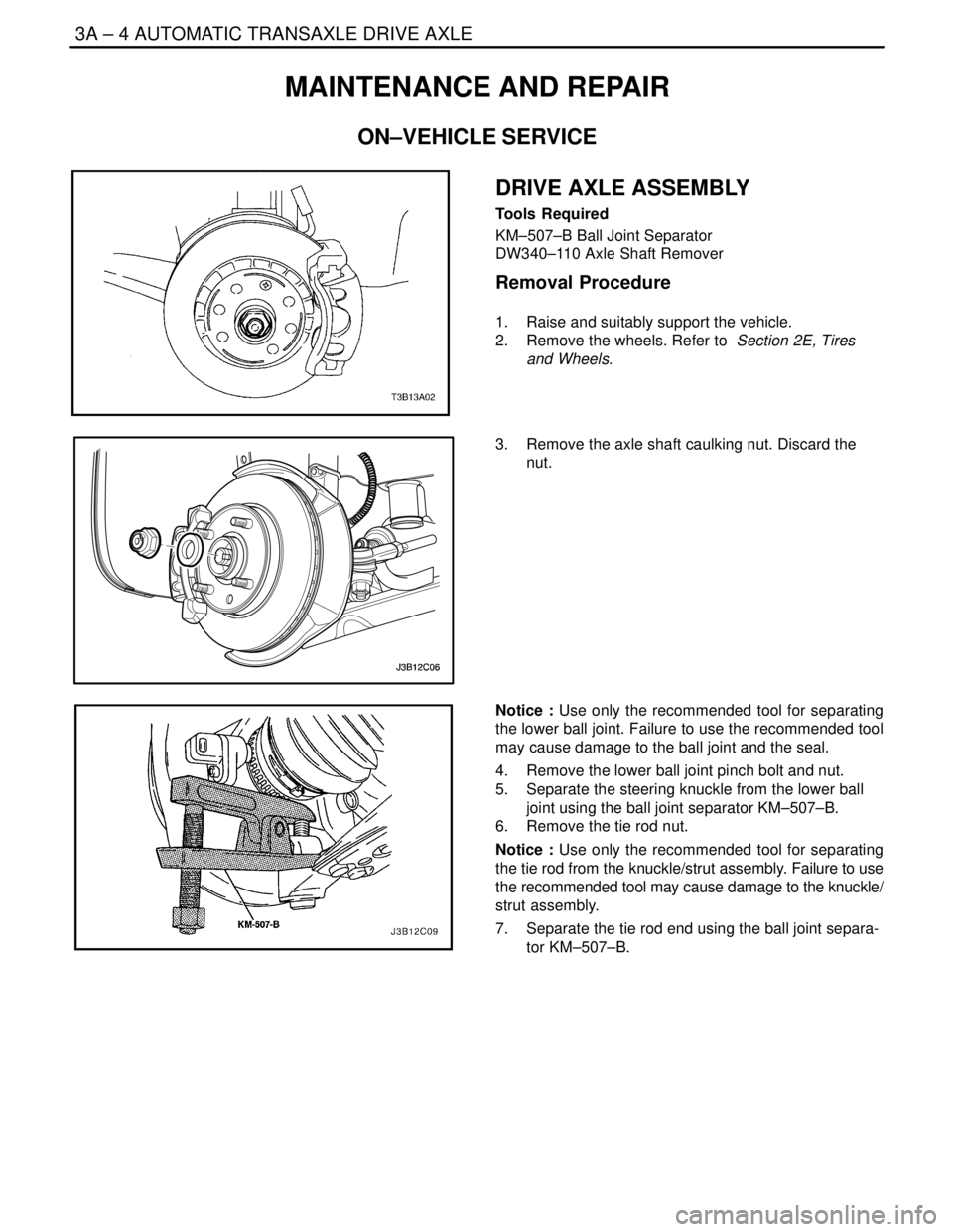 DAEWOO LACETTI 2004  Service Repair Manual 3A – 4IAUTOMATIC TRANSAXLE DRIVE AXLE
DAEWOO V–121 BL4
MAINTENANCE AND REPAIR
ON–VEHICLE SERVICE
DRIVE AXLE ASSEMBLY
Tools Required
KM–507–B Ball Joint Separator
DW340–110 Axle Shaft Remov