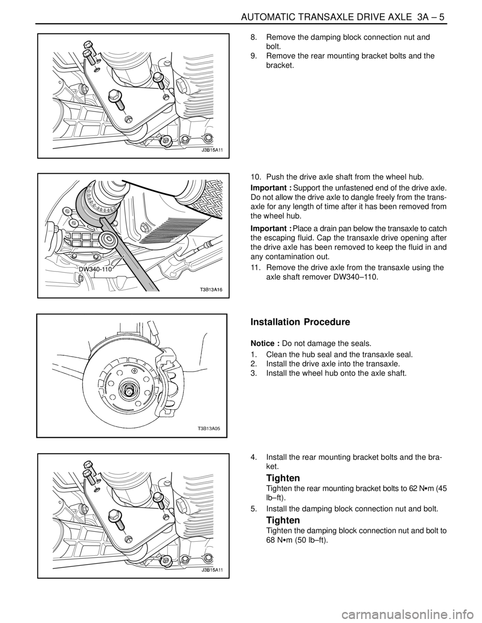 DAEWOO LACETTI 2004  Service Repair Manual AUTOMATIC TRANSAXLE DRIVE AXLE  3A – 5
DAEWOO V–121 BL4
8.  Remove the damping block connection nut and
bolt.
9.  Remove the rear mounting bracket bolts and the
bracket.
10.  Push the drive axle s