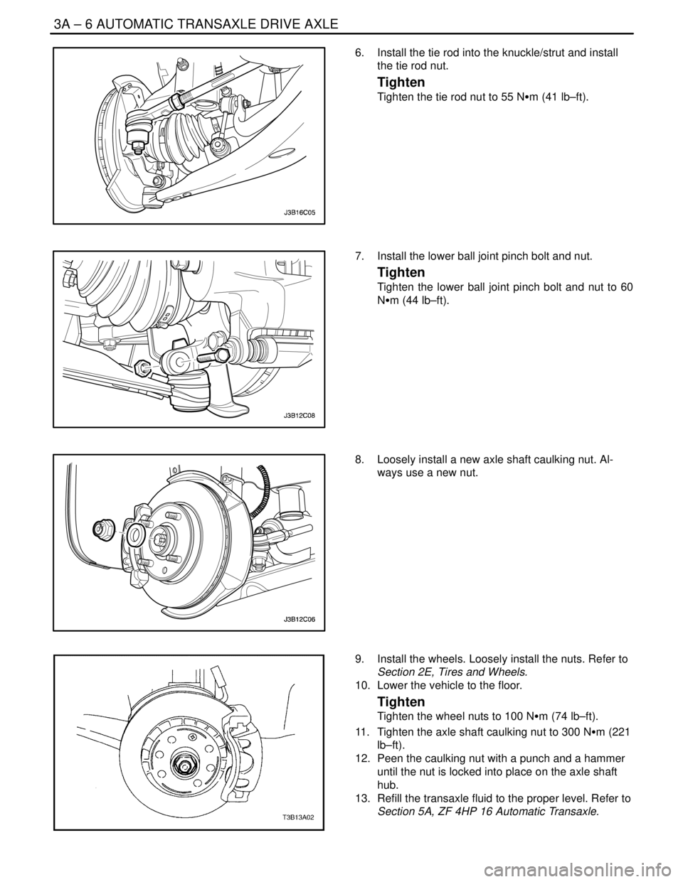 DAEWOO LACETTI 2004  Service Repair Manual 3A – 6IAUTOMATIC TRANSAXLE DRIVE AXLE
DAEWOO V–121 BL4
6.  Install the tie rod into the knuckle/strut and install
the tie rod nut.
Tighten
Tighten the tie rod nut to 55 NSm (41 lb–ft).
7.  Insta