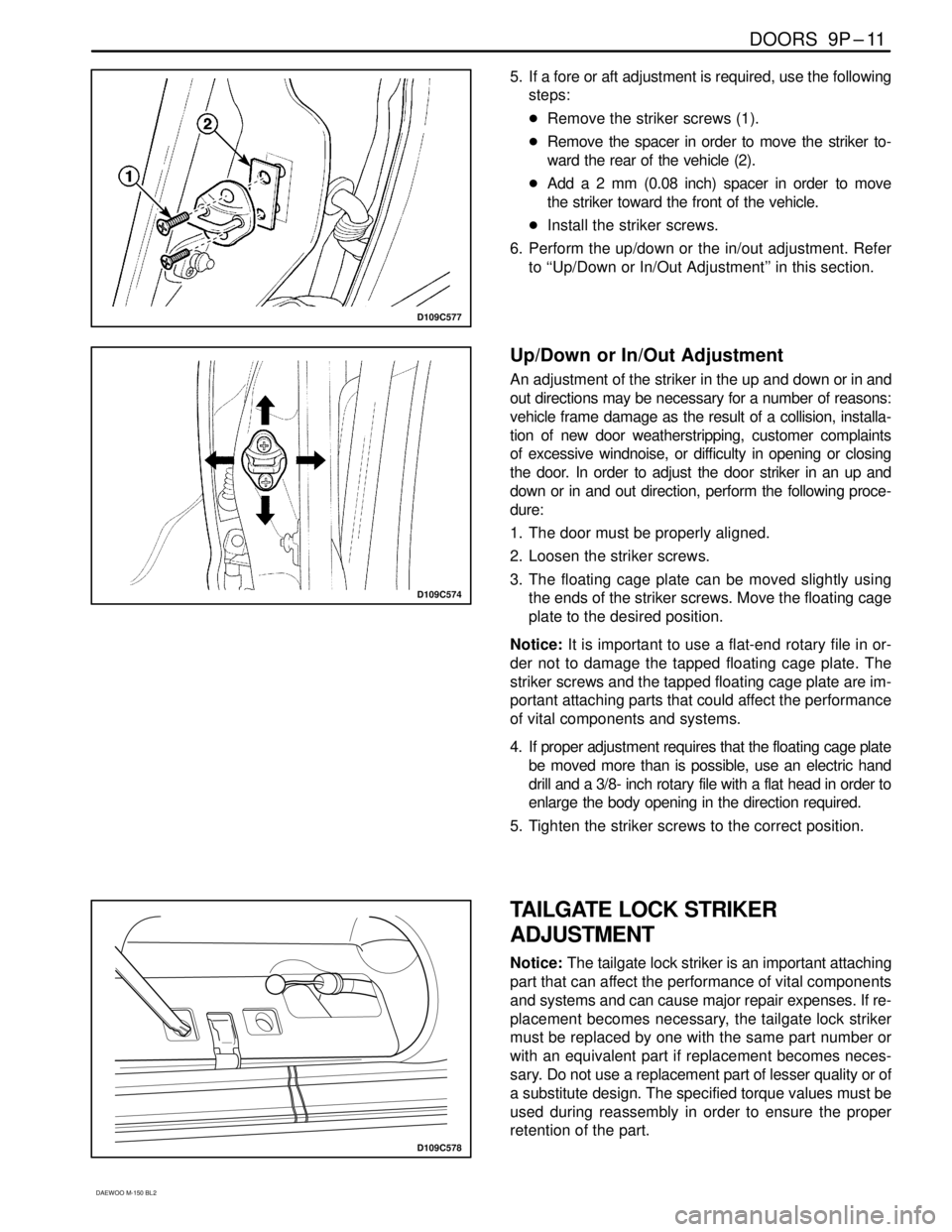 DAEWOO MATIZ 2003  Service Repair Manual DOORS  9P–11
DAEWOO M-150 BL2
D109C577
5. If a fore or aft adjustment is required, use the following
steps:
Remove the striker screws (1).
Remove the spacer in order to move the striker to-
ward t