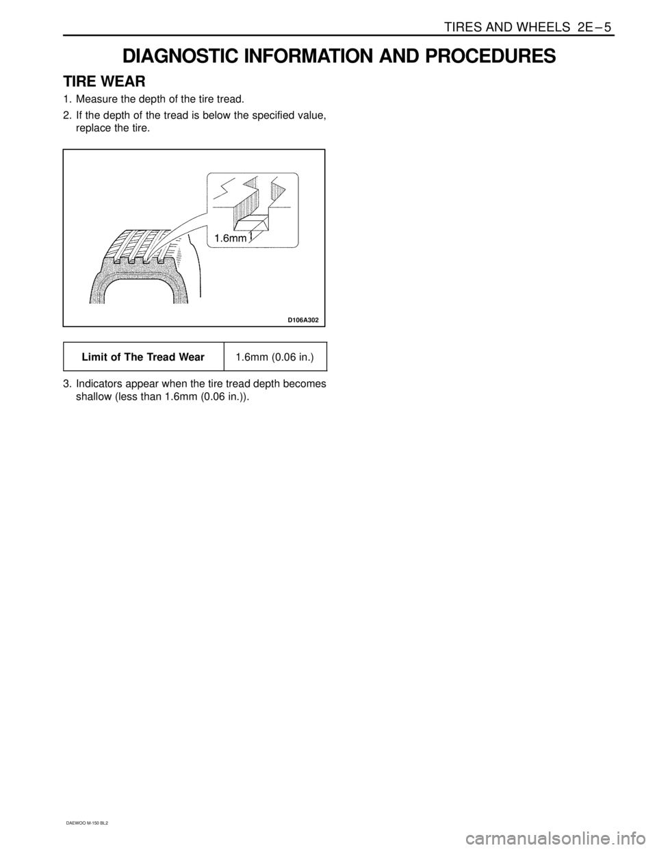 DAEWOO MATIZ 2003  Service Repair Manual TIRES AND WHEELS  2E–5
DAEWOO M-150 BL2
DIAGNOSTIC INFORMATION AND PROCEDURES
TIRE WEAR
1. Measure the depth of the tire tread.
2. If the depth of the tread is below the specified value,
replace the