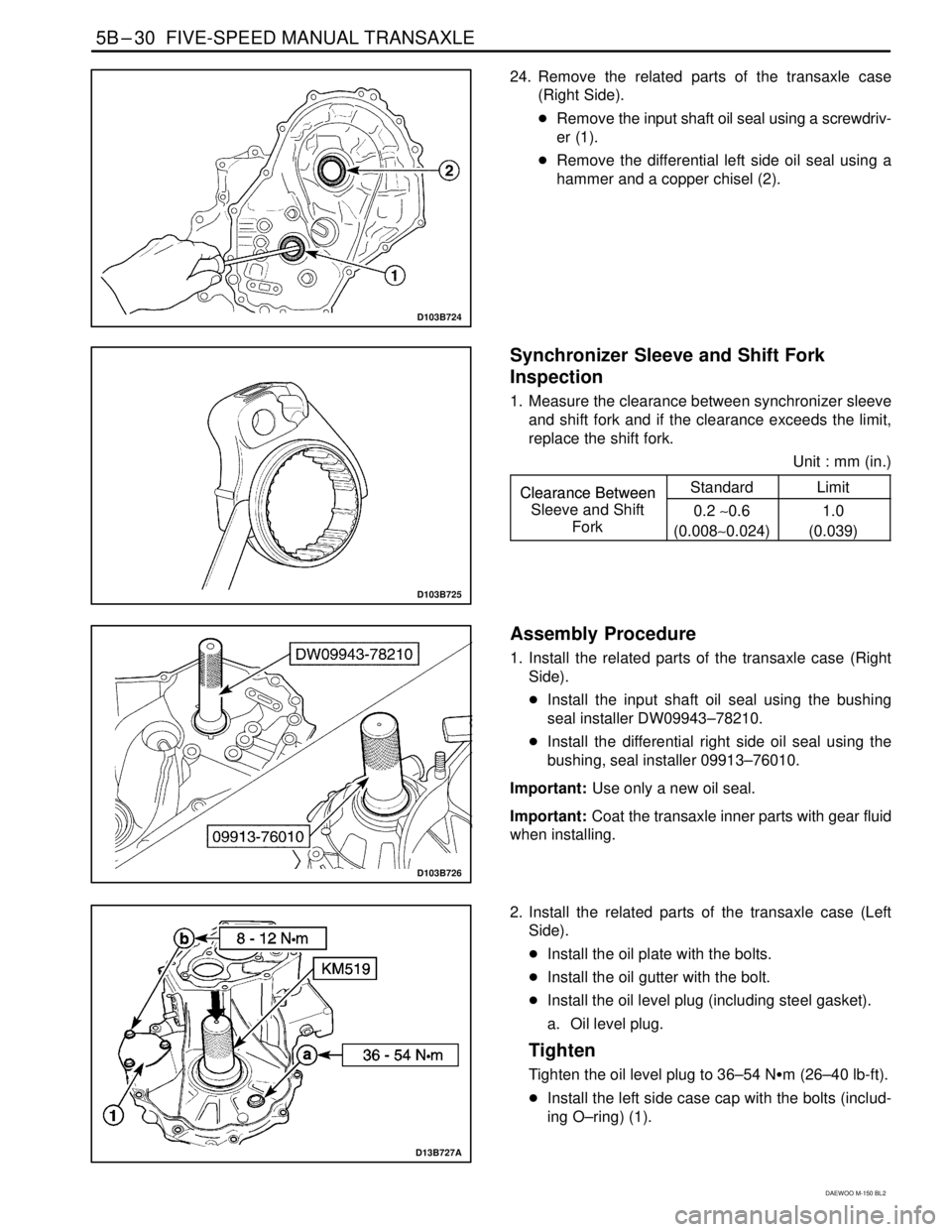 DAEWOO MATIZ 2003  Service Repair Manual 5B–30  FIVE-SPEED MANUAL TRANSAXLE
DAEWOO M-150 BL2
D103B724
24. Remove the related parts of the transaxle case
(Right Side).
Remove the input shaft oil seal using a screwdriv-
er (1).
Remove the 