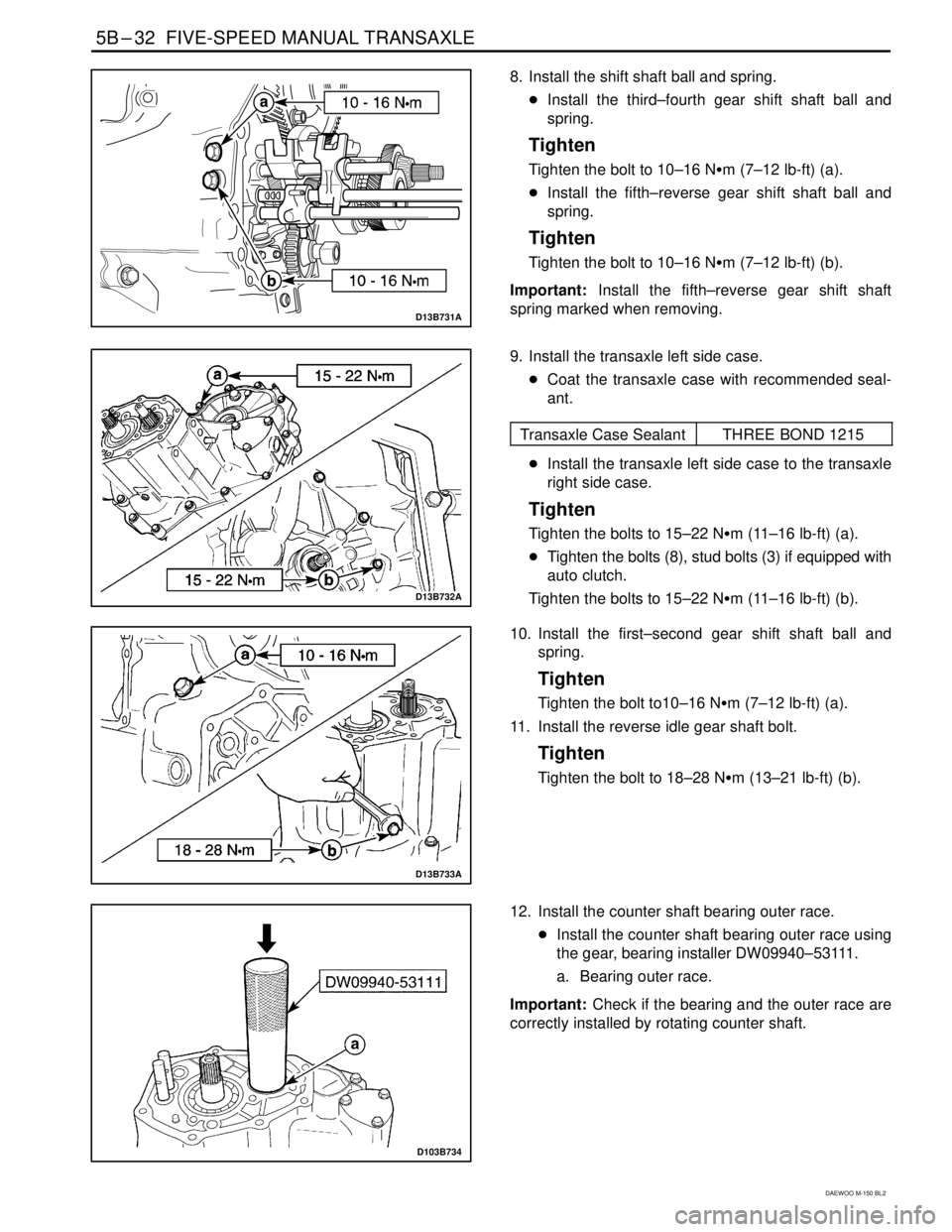 DAEWOO MATIZ 2003  Service Repair Manual 5B–32  FIVE-SPEED MANUAL TRANSAXLE
DAEWOO M-150 BL2
D13B731A
8. Install the shift shaft ball and spring.
Install the third–fourth gear shift shaft ball and
spring.
Tighten
Tighten the bolt to 10