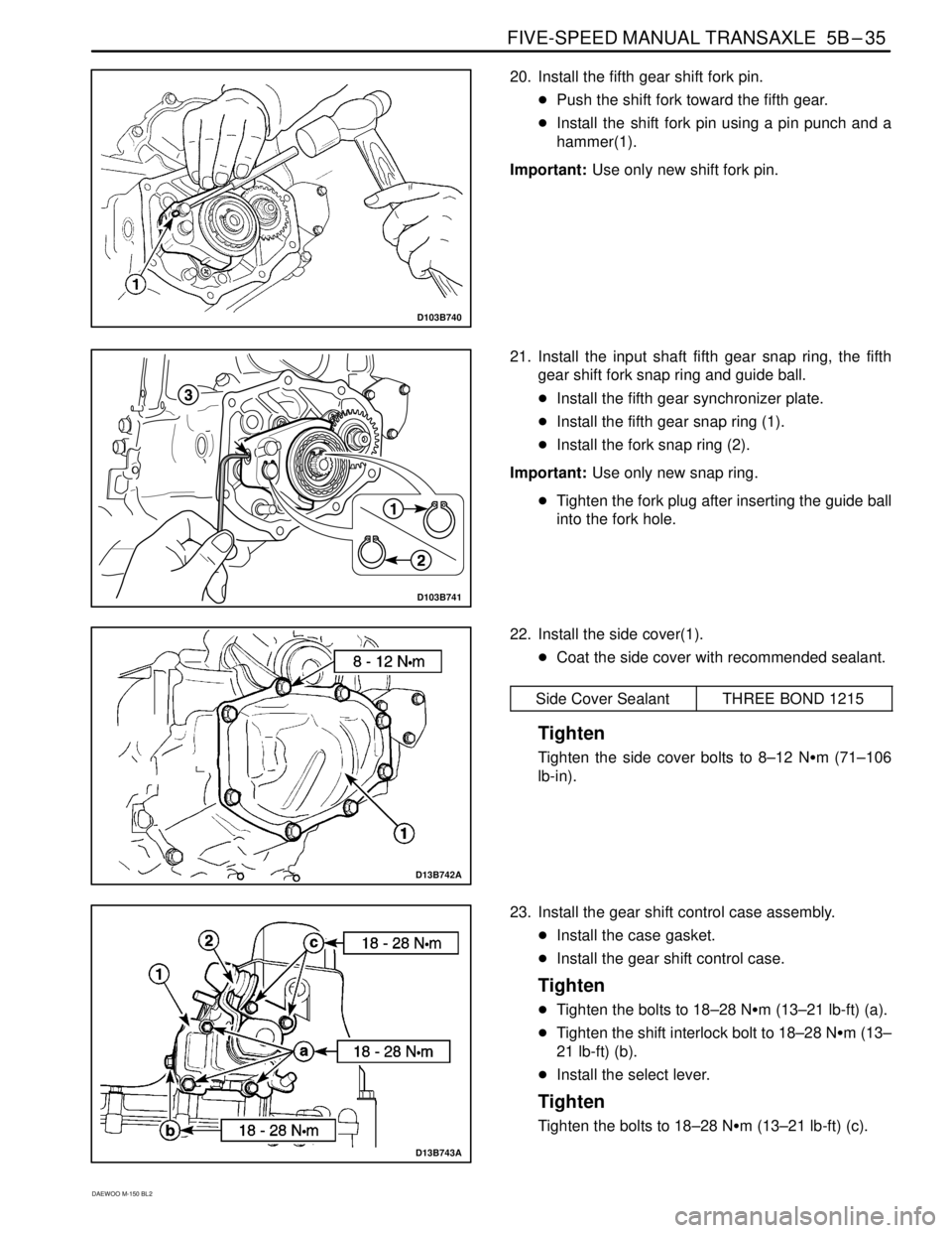 DAEWOO MATIZ 2003  Service Repair Manual FIVE-SPEED MANUAL TRANSAXLE  5B–35
DAEWOO M-150 BL2
D103B740
20. Install the fifth gear shift fork pin.
Push the shift fork toward the fifth gear.
Install the shift fork pin using a pin punch and 