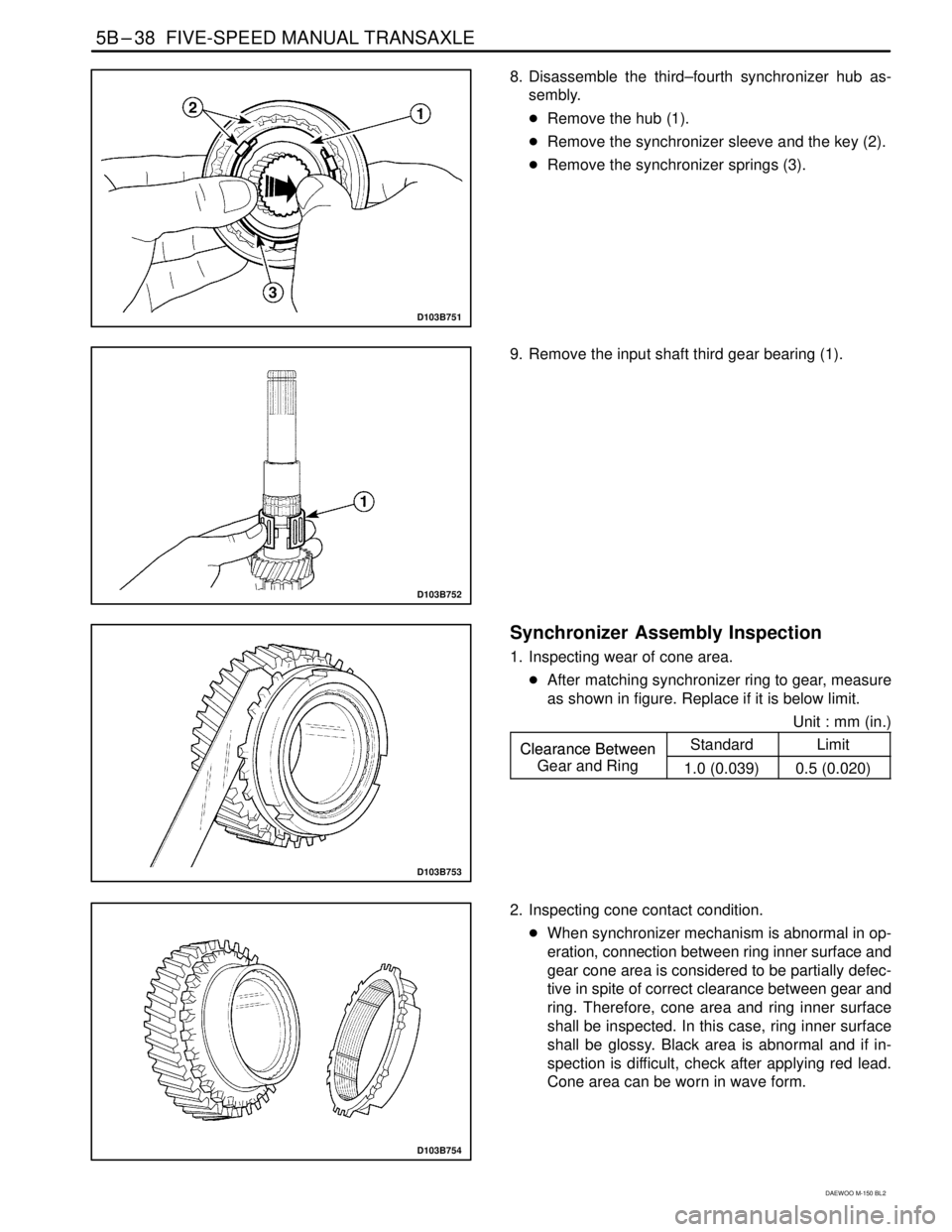 DAEWOO MATIZ 2003  Service Repair Manual 5B–38  FIVE-SPEED MANUAL TRANSAXLE
DAEWOO M-150 BL2
D103B751
8. Disassemble the third–fourth synchronizer hub as-
sembly.
Remove the hub (1).
Remove the synchronizer sleeve and the key (2).
Rem