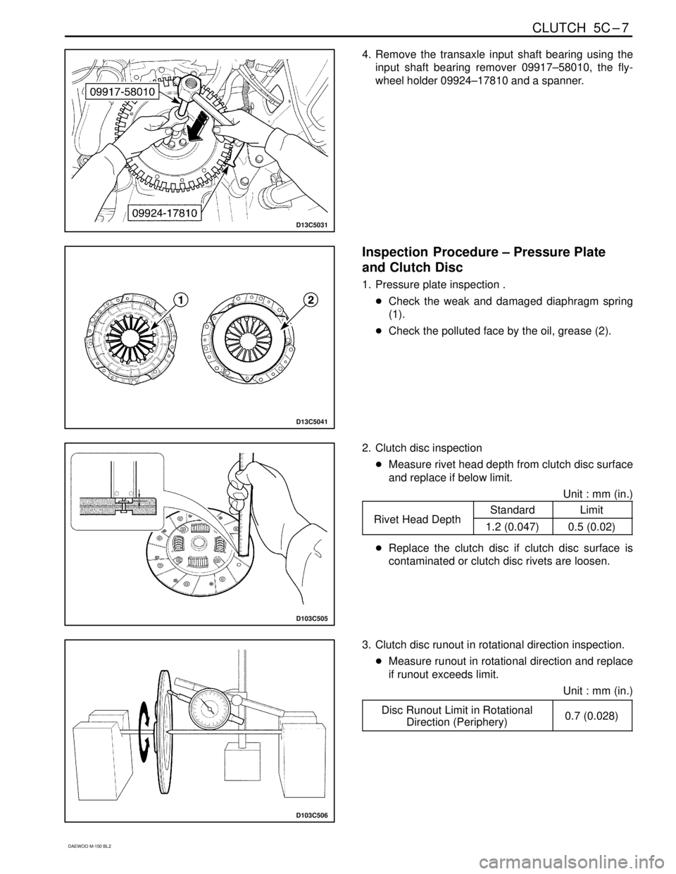 DAEWOO MATIZ 2003  Service Repair Manual CLUTCH  5C–7
DAEWOO M-150 BL2
D13C5031
4. Remove the transaxle input shaft bearing using the
input shaft bearing remover 09917–58010, the fly-
wheel holder 09924–17810 and a spanner.
D13C5041
In