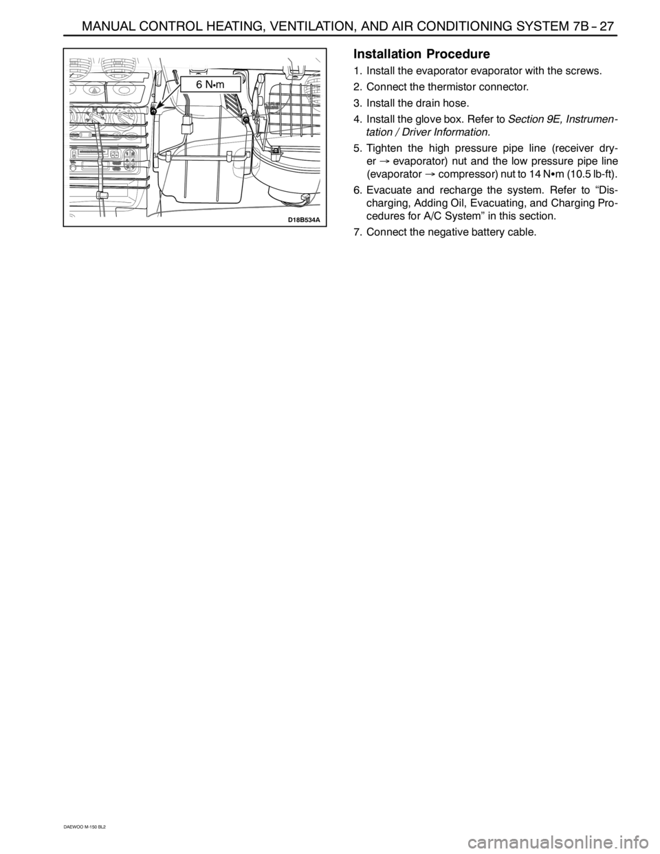 DAEWOO MATIZ 2003  Service Repair Manual MANUAL CONTROL HEATING, VENTILATION, AND AIR CONDITIONING SYSTEM 7B -- 27
DAEWOO M-150 BL2
D18B534A
Installation Procedure
1. Install the evaporator evaporator with the screws.
2. Connect the thermist
